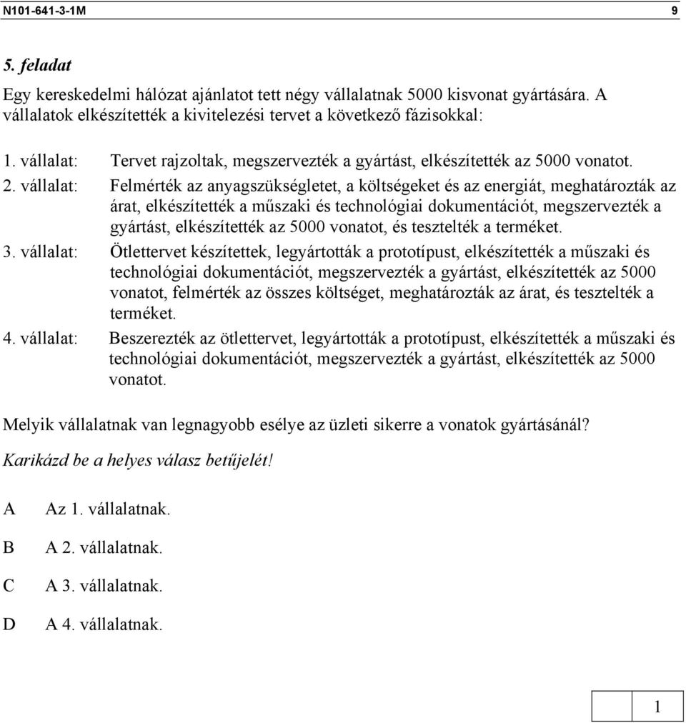 vállalat: Felmérték az anyagszükségletet, a költségeket és az energiát, meghatározták az árat, elkészítették a műszaki és technológiai dokumentációt, megszervezték a gyártást, elkészítették az 5000