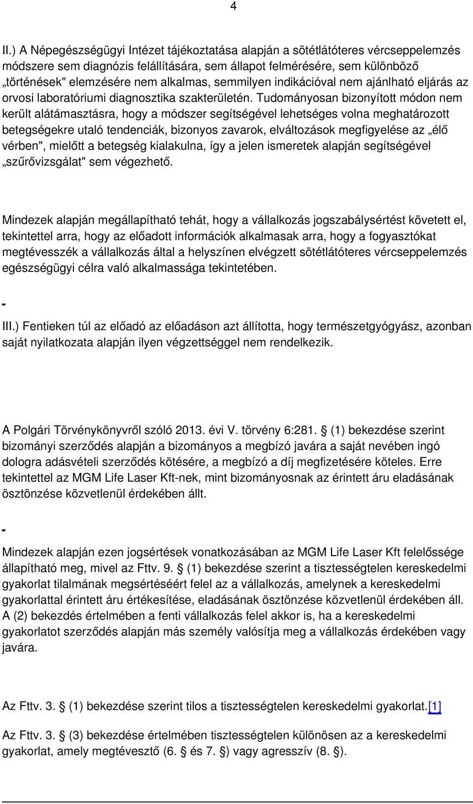 Tudományosan bizonyított módon nem került alátámasztásra, hogy a módszer segítségével lehetséges volna meghatározott betegségekre utaló tendenciák, bizonyos zavarok, elváltozások megfigyelése az élő