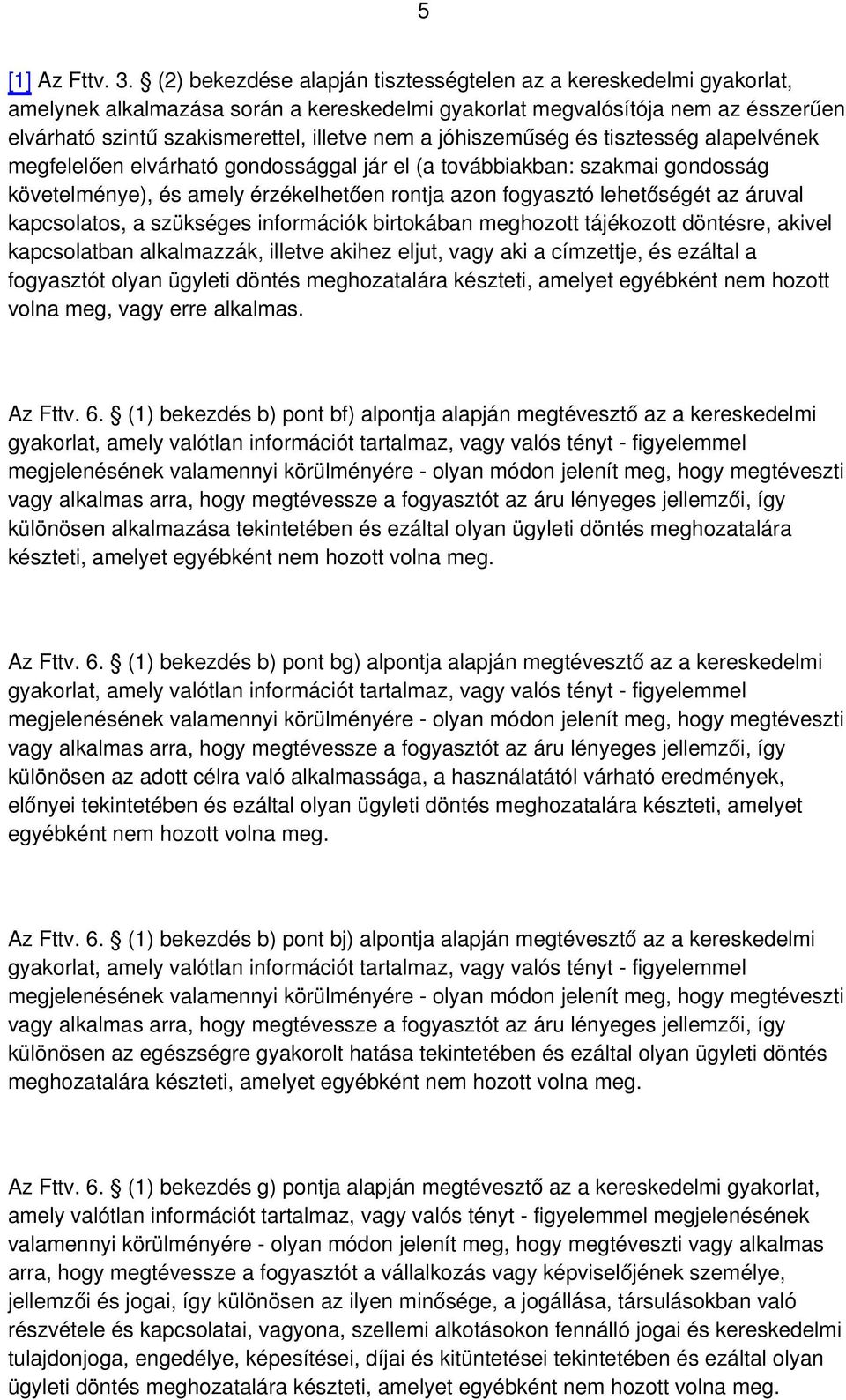 jóhiszeműség és tisztesség alapelvének megfelelően elvárható gondossággal jár el (a továbbiakban: szakmai gondosság követelménye), és amely érzékelhetően rontja azon fogyasztó lehetőségét az áruval