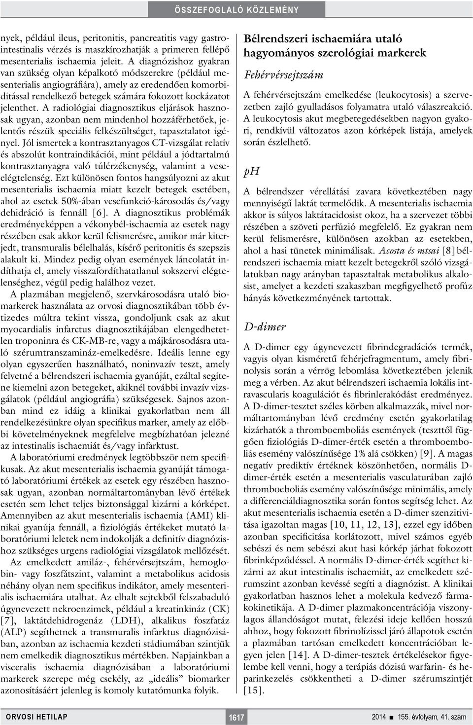 A radiológiai diagnosztikus eljárások hasznosak ugyan, azonban nem mindenhol hozzáférhetőek, jelentős részük speciális felkészültséget, tapasztalatot igényel.