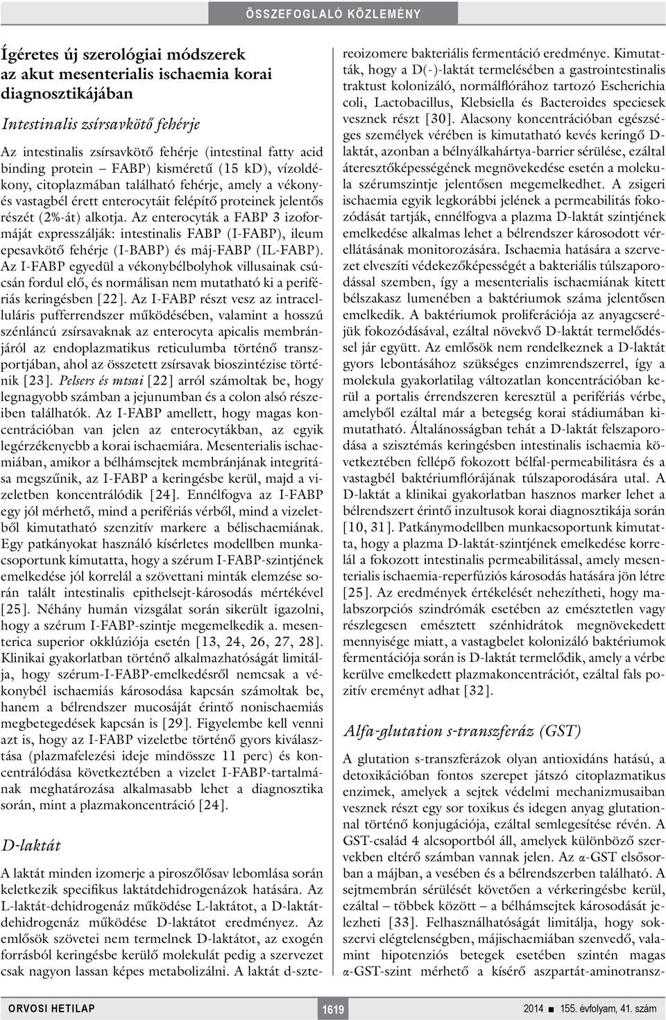 Az enterocyták a FABP 3 izoformáját expresszálják: intestinalis FABP (I-FABP), ileum epesavkötő fehérje (I-BABP) és máj-fabp (IL-FABP).