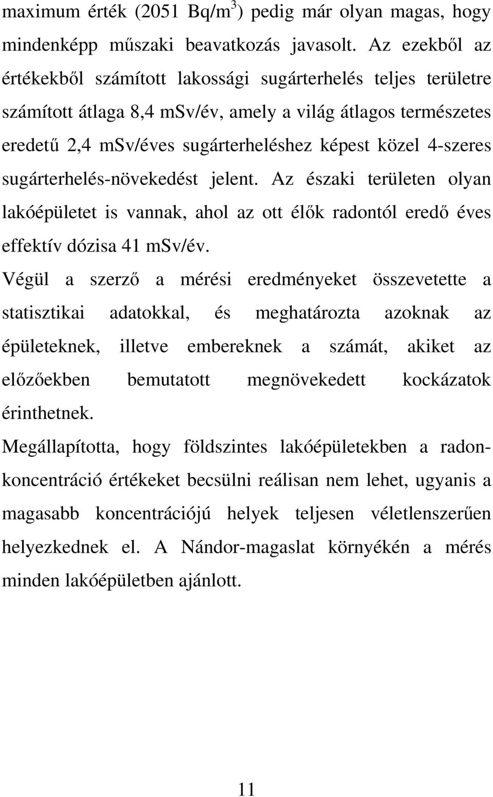 sugárterhelés-növekedést jelent. Az északi területen olyan lakóépületet is vannak, ahol az ott élık radontól eredı éves effektív dózisa 41 msv/év.