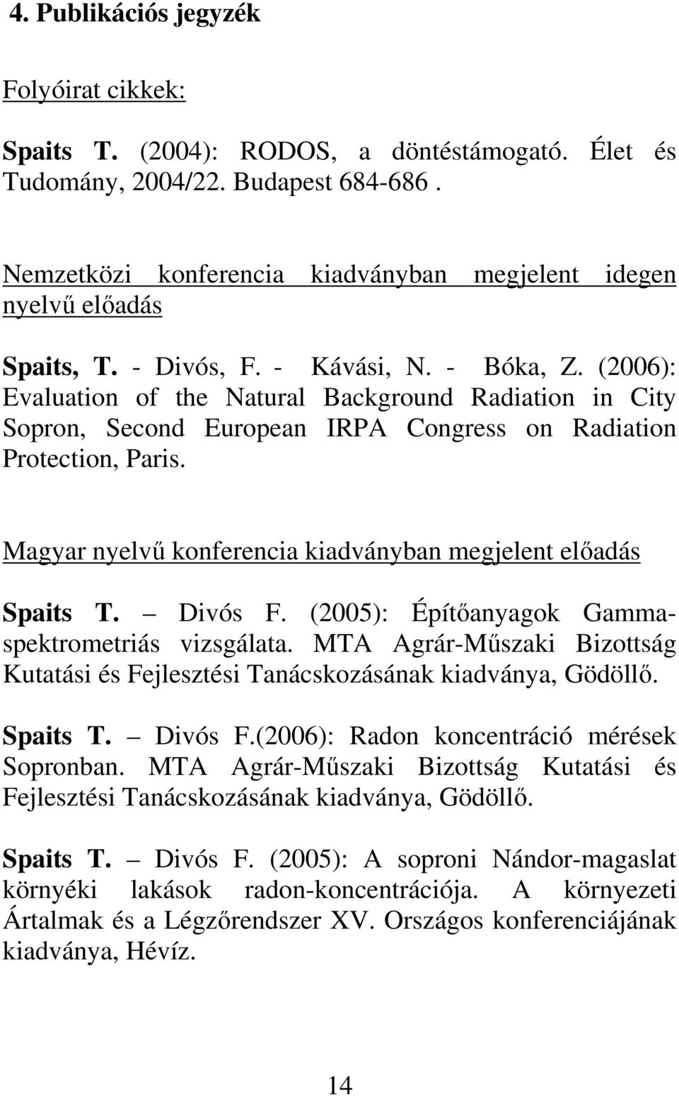 (2006): Evaluation of the Natural Background Radiation in City Sopron, Second European IRPA Congress on Radiation Protection, Paris. Magyar nyelvő konferencia kiadványban megjelent elıadás Spaits T.