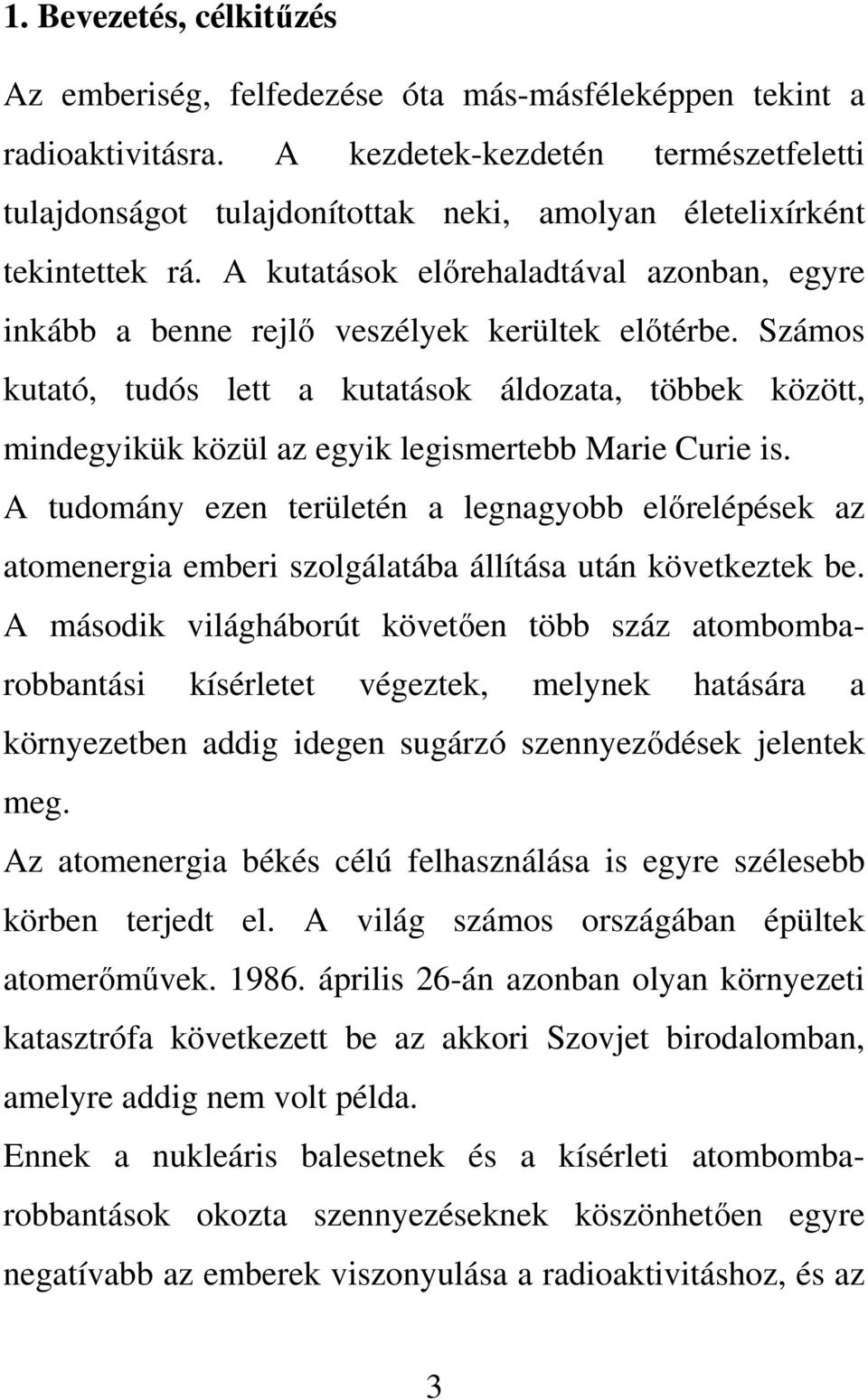 A kutatások elırehaladtával azonban, egyre inkább a benne rejlı veszélyek kerültek elıtérbe.