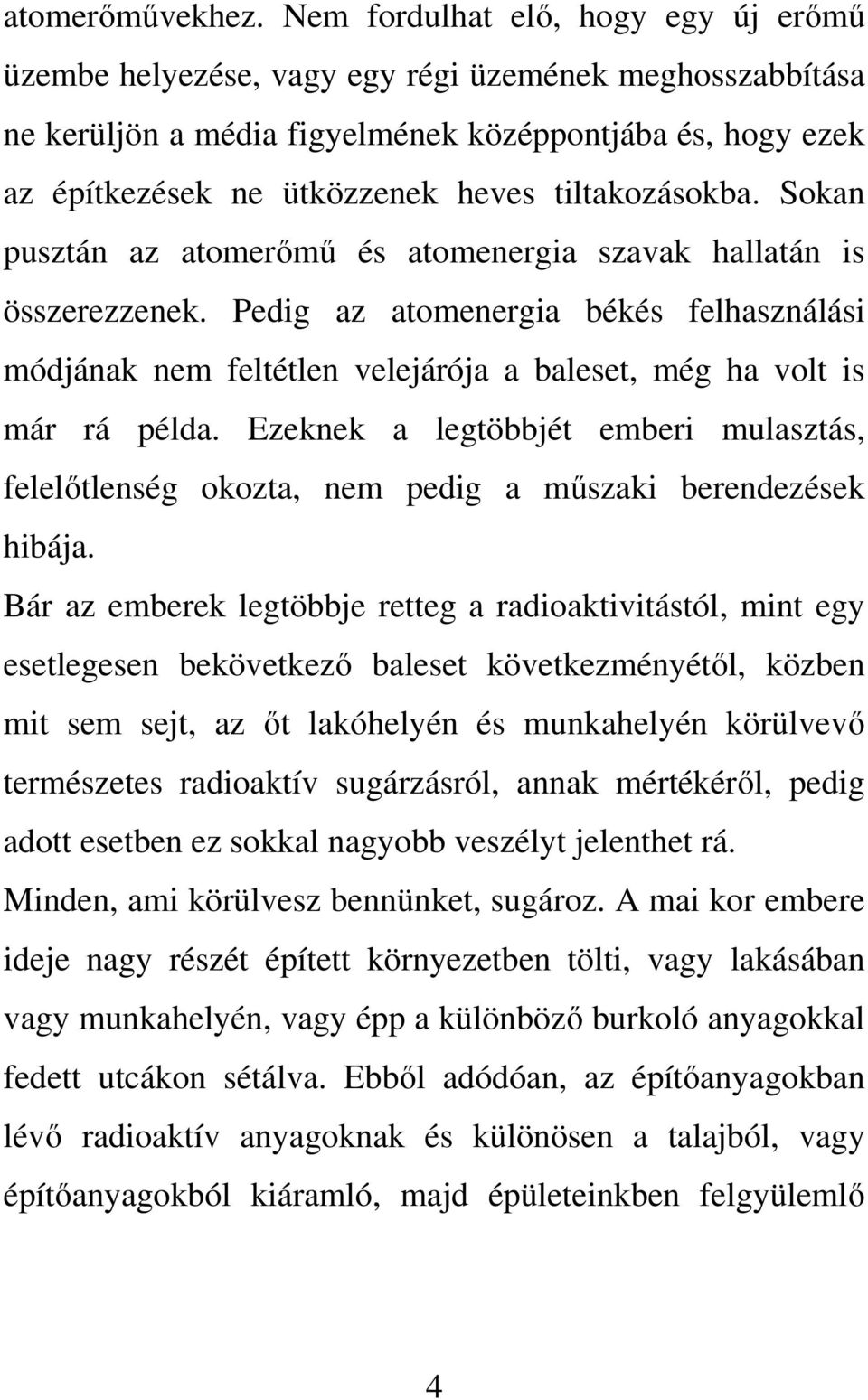 tiltakozásokba. Sokan pusztán az atomerımő és atomenergia szavak hallatán is összerezzenek.