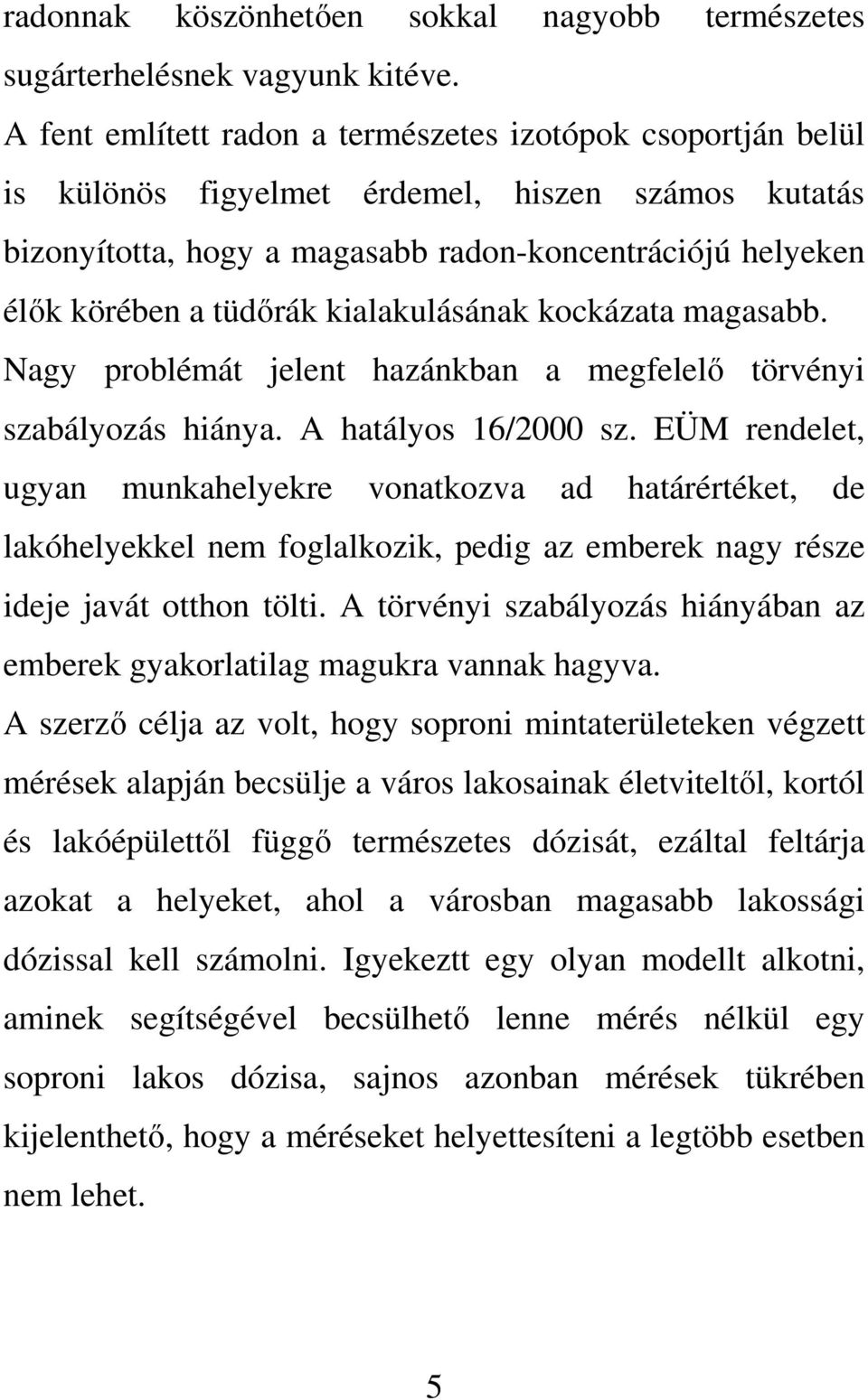 kialakulásának kockázata magasabb. Nagy problémát jelent hazánkban a megfelelı törvényi szabályozás hiánya. A hatályos 16/2000 sz.