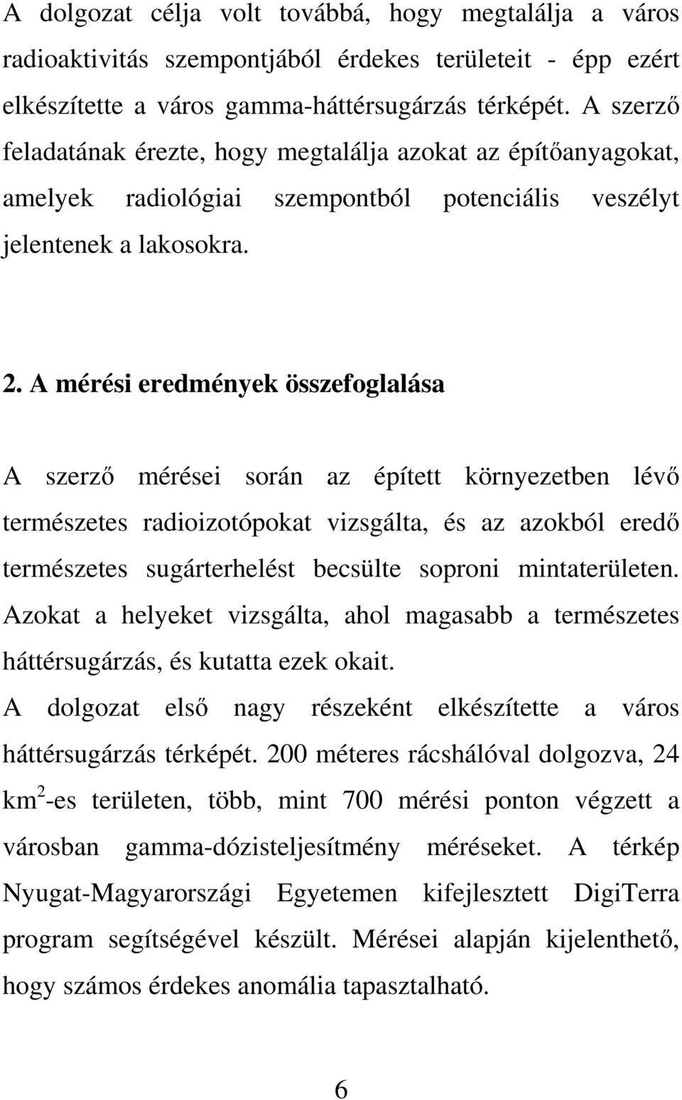 A mérési eredmények összefoglalása A szerzı mérései során az épített környezetben lévı természetes radioizotópokat vizsgálta, és az azokból eredı természetes sugárterhelést becsülte soproni