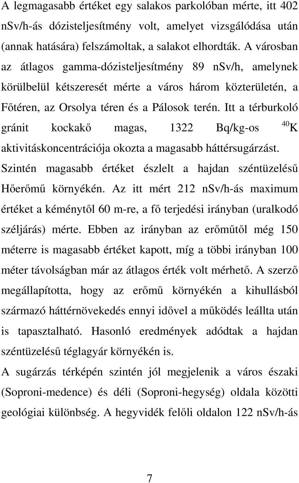Itt a térburkoló gránit kockakı magas, 1322 Bq/kg-os aktivitáskoncentrációja okozta a magasabb háttérsugárzást. 40 K Szintén magasabb értéket észlelt a hajdan széntüzeléső Hıerımő környékén.
