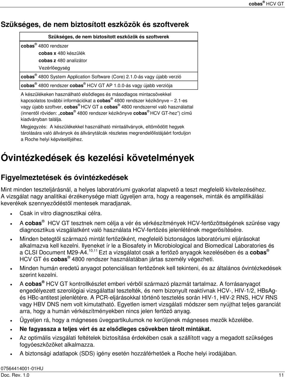 ás vagy újabb verzió cobas 4800 rendszer cobas HCV GT AP 1.0.0-ás vagy újabb verziója A készülékeken használható elsődleges és másodlagos mintacsövekkel kapcsolatos további információkat a cobas 4800 rendszer kézikönyve 2.
