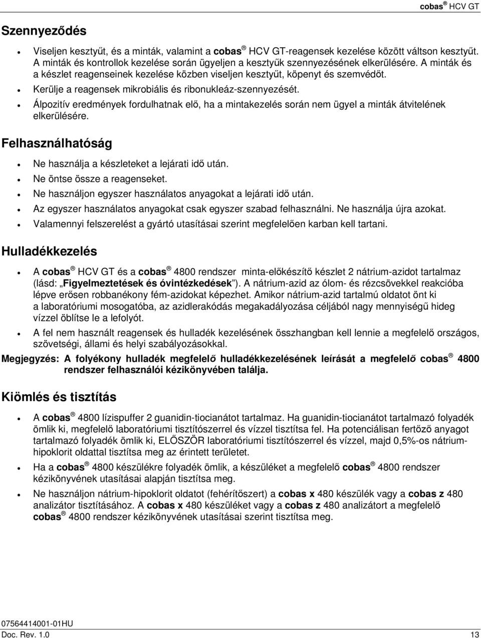 Álpozitív eredmények fordulhatnak elő, ha a mintakezelés során nem ügyel a minták átvitelének elkerülésére. Felhasználhatóság Ne használja a készleteket a lejárati idő után.