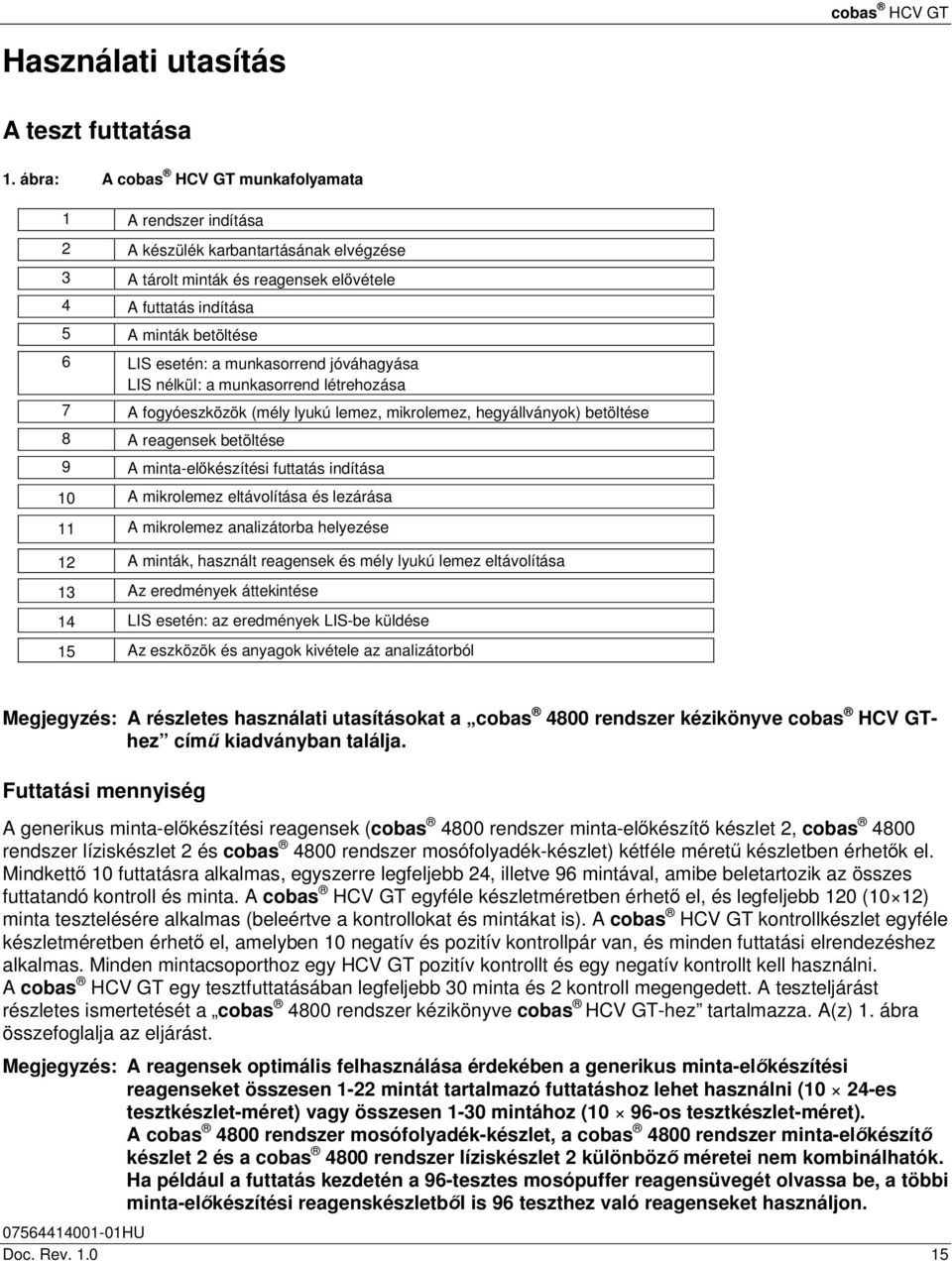 munkasorrend jóváhagyása LIS nélkül: a munkasorrend létrehozása 7 A fogyóeszközök (mély lyukú lemez, mikrolemez, hegyállványok) betöltése 8 A reagensek betöltése 9 A minta-előkészítési futtatás
