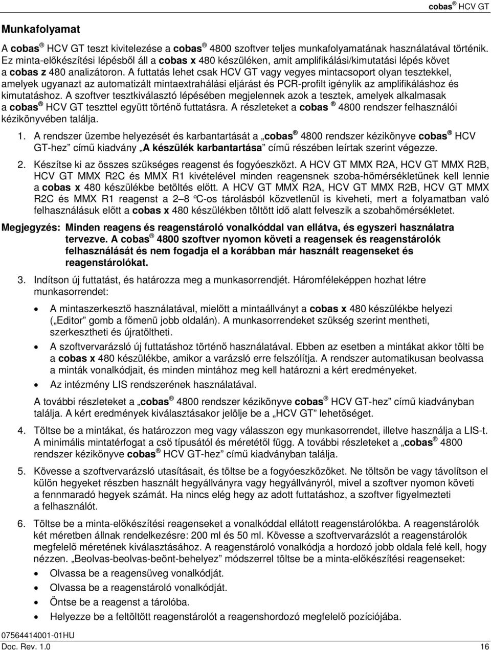A futtatás lehet csak HCV GT vagy vegyes mintacsoport olyan tesztekkel, amelyek ugyanazt az automatizált mintaextrahálási eljárást és PCR-profilt igénylik az amplifikáláshoz és kimutatáshoz.