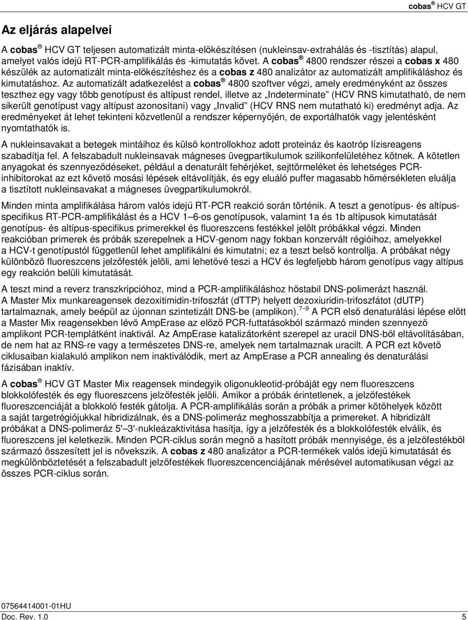 Az automatizált adatkezelést a cobas 4800 szoftver végzi, amely eredményként az összes teszthez egy vagy több genotípust és altípust rendel, illetve az Indeterminate (HCV RNS kimutatható, de nem