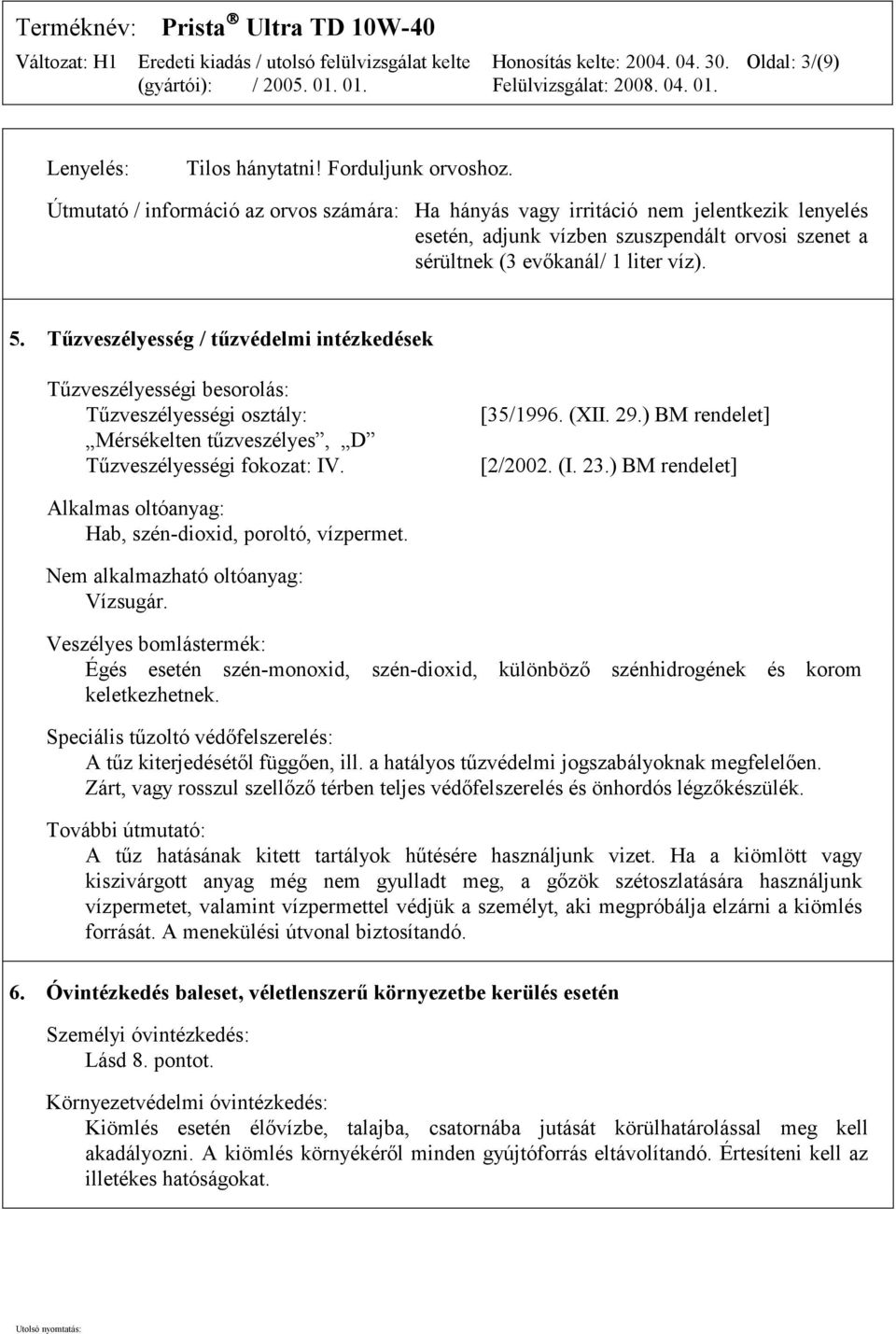 Tűzveszélyesség / tűzvédelmi intézkedések Tűzveszélyességi besorolás: Tűzveszélyességi osztály: Mérsékelten tűzveszélyes, D Tűzveszélyességi fokozat: IV. [35/1996. (XII. 29.) BM rendelet] [2/2002. (I.