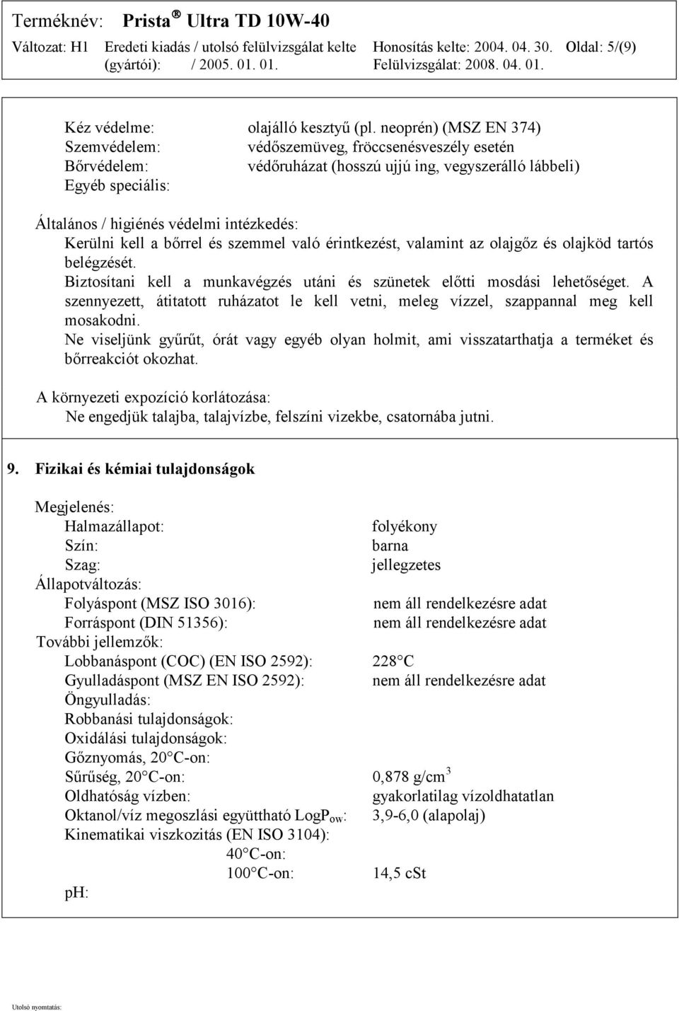 Kerülni kell a bőrrel és szemmel való érintkezést, valamint az olajgőz és olajköd tartós belégzését. Biztosítani kell a munkavégzés utáni és szünetek előtti mosdási lehetőséget.