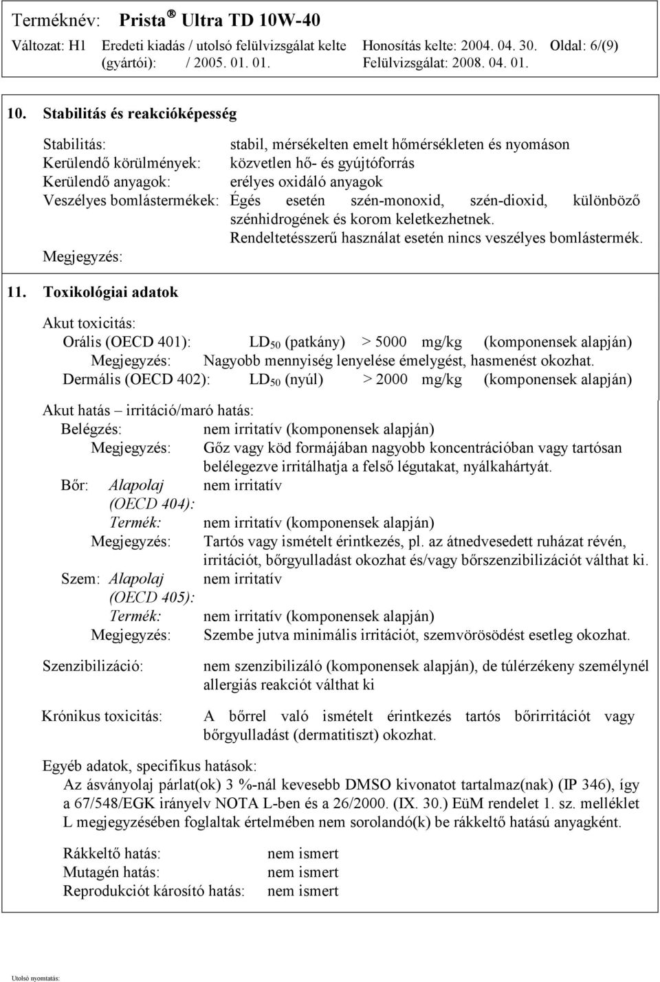 bomlástermékek: Égés esetén szén-monoxid, szén-dioxid, különböző szénhidrogének és korom keletkezhetnek. Rendeltetésszerű használat esetén nincs veszélyes bomlástermék. Megjegyzés: 11.