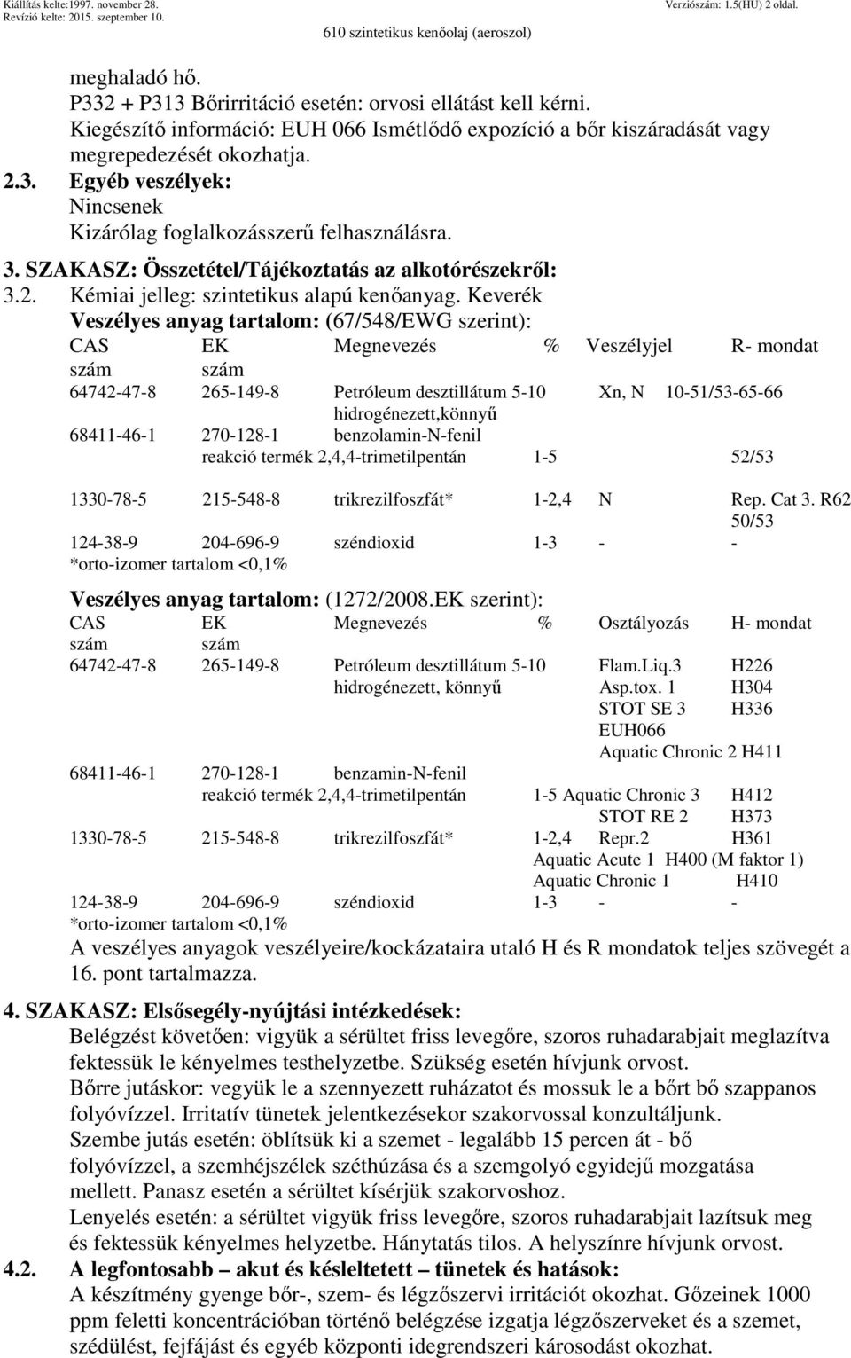 SZAKASZ: Összetétel/Tájékoztatás az alkotórészekről: 3.2. Kémiai jelleg: szintetikus alapú kenőanyag.