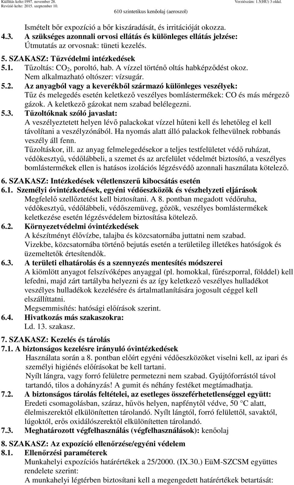 poroltó, hab. A vízzel történő oltás habképződést okoz. Nem alkalmazható oltószer: vízsugár. 5.2.