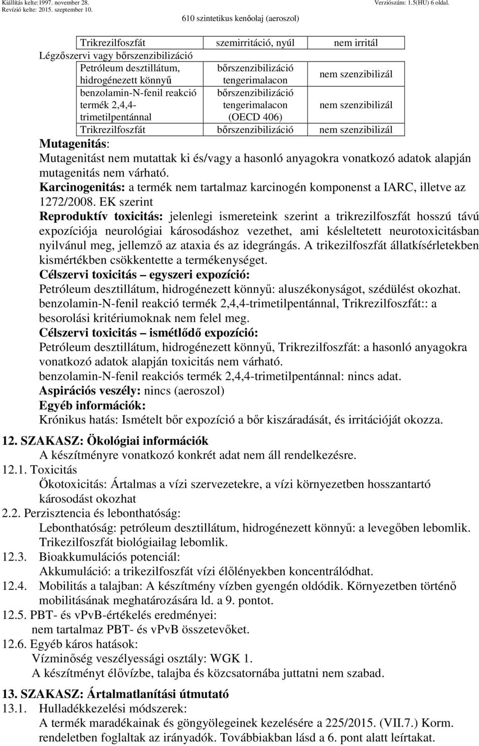 trimetilpentánnal bőrszenzibilizáció tengerimalacon (OECD 406) nem szenzibilizál Trikrezilfoszfát bőrszenzibilizáció nem szenzibilizál Mutagenitás: Mutagenitást nem mutattak ki és/vagy a hasonló