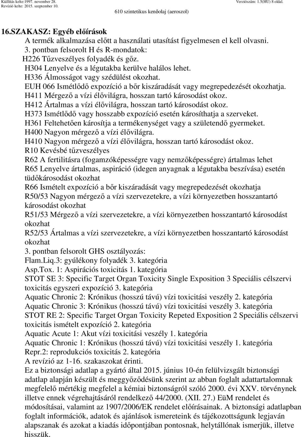 EUH 066 Ismétlődő expozíció a bőr kiszáradását vagy megrepedezését okozhatja. H411 Mérgező a vízi élővilágra, hosszan tartó károsodást okoz.