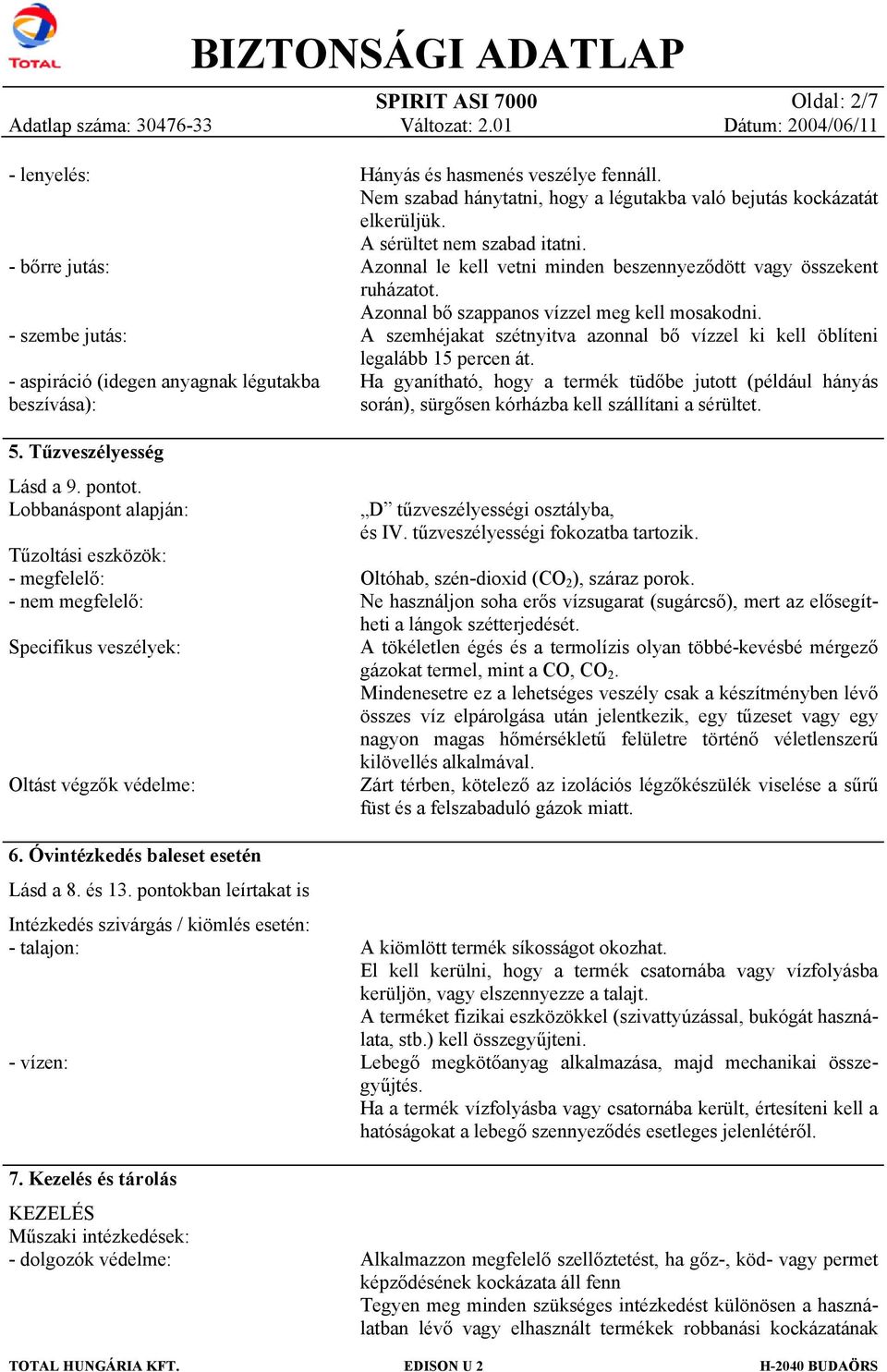 pontokban leírtakat is Intézkedés szivárgás / kiömlés esetén: - talajon: - vízen: Hányás és hasmenés veszélye fennáll. Nem szabad hánytatni, hogy a légutakba való bejutás kockázatát elkerüljük.