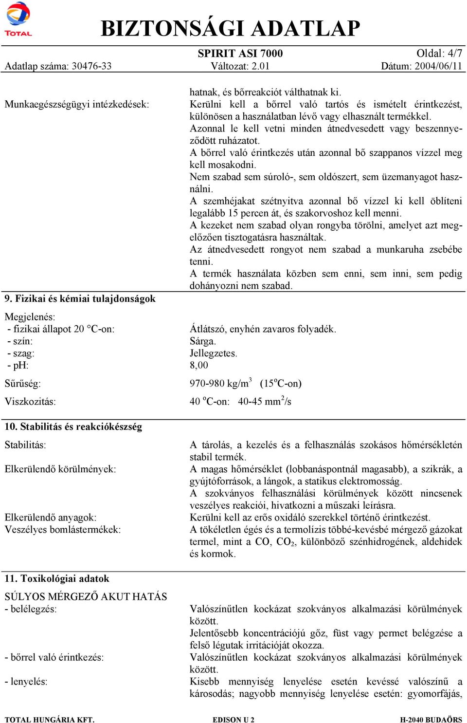 Toxikológiai adatok SÚLYOS MÉRGEZŐ AKUT HATÁS - belélegzés: - bőrrel való érintkezés: - lenyelés: hatnak, és bőrreakciót válthatnak ki.