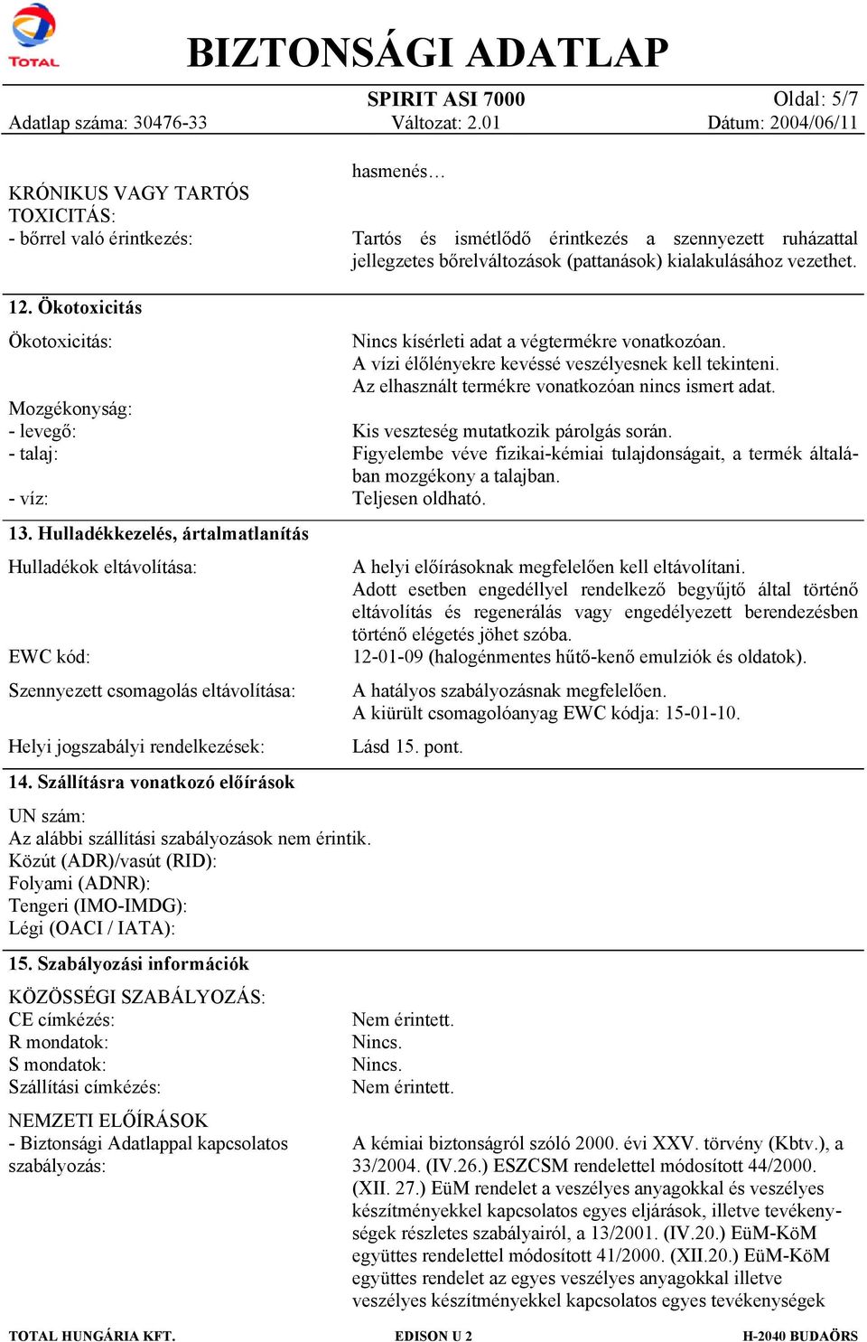 Hulladékkezelés, ártalmatlanítás Hulladékok eltávolítása: EWC kód: Szennyezett csomagolás eltávolítása: Helyi jogszabályi rendelkezések: 14.