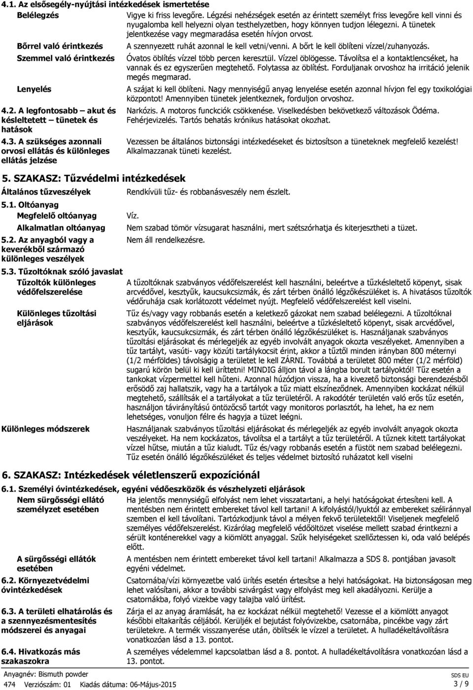A tünetek jelentkezése vagy megmaradása esetén hívjon orvost. Bőrrel való érintkezés Szemmel való érintkezés Lenyelés 4.2. A legfontosabb akut és késleltetett tünetek és hatások 4.3.