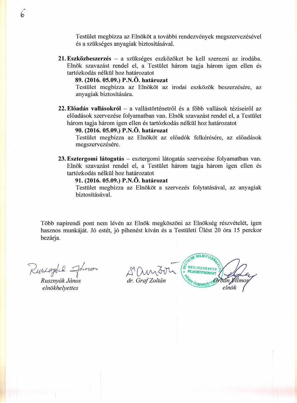 Előadás vallásokról - a vallástörténetről és a főbb vallások téziseiről az előadások szervezése folyamatban van. Elnök szavazást rendel el, a Testület három tagj a három igen ellen és 90. (2016. 05.