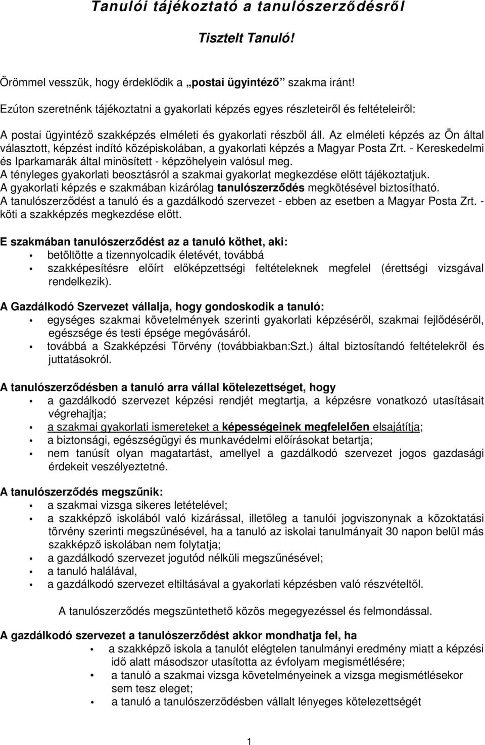 Az elméleti képzés az Ön által választott, képzést indító középiskolában, a gyakorlati képzés a Magyar Posta Zrt. - Kereskedelmi és Iparkamarák által minősített - képzőhelyein valósul meg.