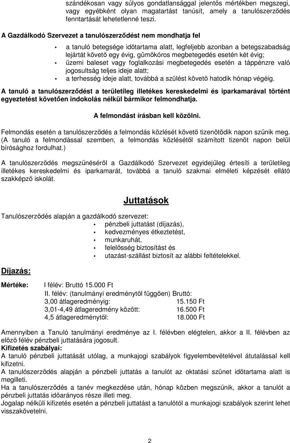 üzemi baleset vagy foglalkozási megbetegedés esetén a táppénzre való jogosultság teljes ideje alatt; a terhesség ideje alatt, továbbá a szülést követő hatodik hónap végéig.