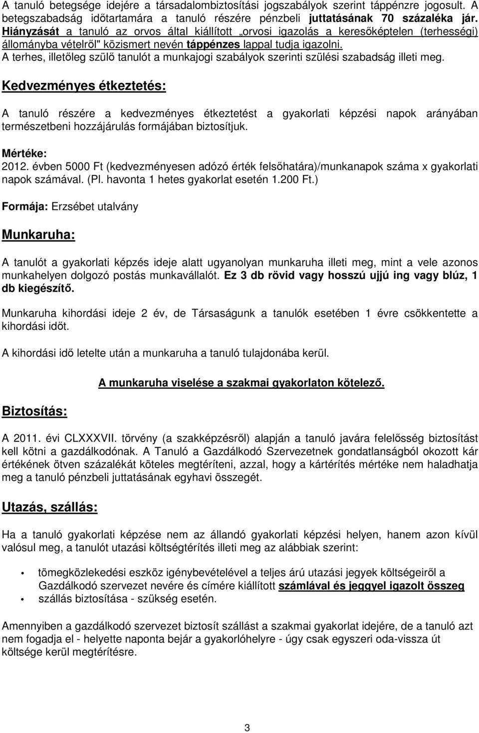 A terhes, illetőleg szülő tanulót a munkajogi szabályok szerinti szülési szabadság illeti meg.