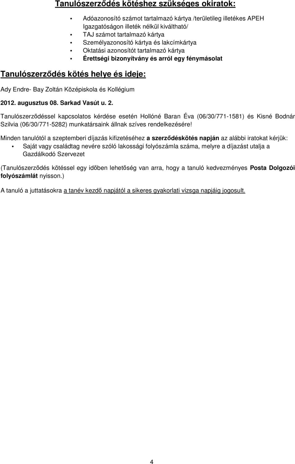augusztus 08. Sarkad Vasút u. 2. Tanulószerződéssel kapcsolatos kérdése esetén Hollóné Baran Éva (06/30/771-1581) és Kisné Bodnár Szilvia (06/30/771-5282) munkatársaink állnak szíves rendelkezésére!
