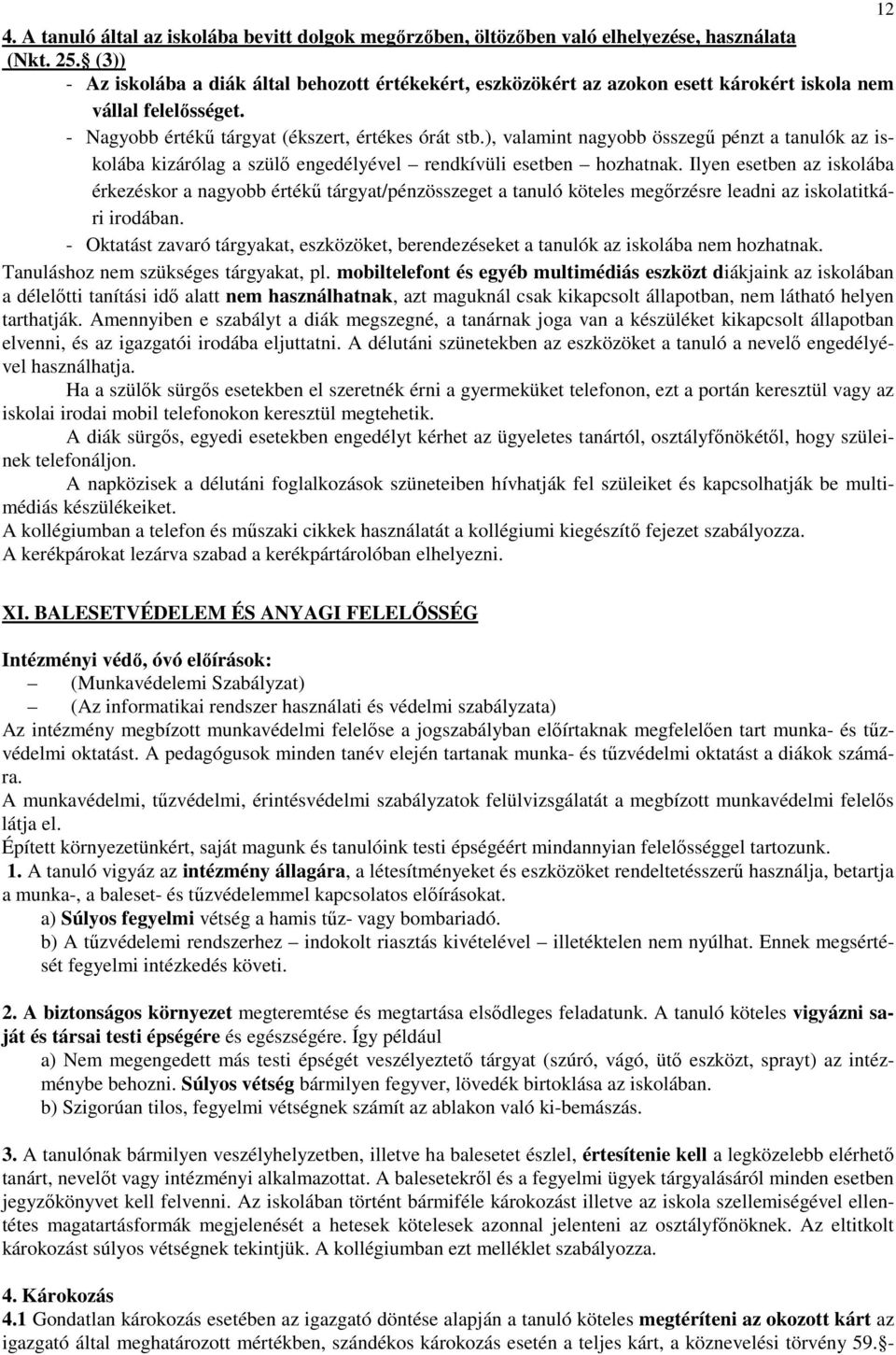 ), valamint nagyobb összegű pénzt a tanulók az iskolába kizárólag a szülő engedélyével rendkívüli esetben hozhatnak.