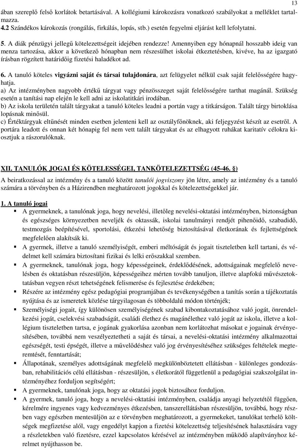 Amennyiben egy hónapnál hosszabb ideig van menza tartozása, akkor a következő hónapban nem részesülhet iskolai étkeztetésben, kivéve, ha az igazgató írásban rögzített határidőig fizetési haladékot ad.