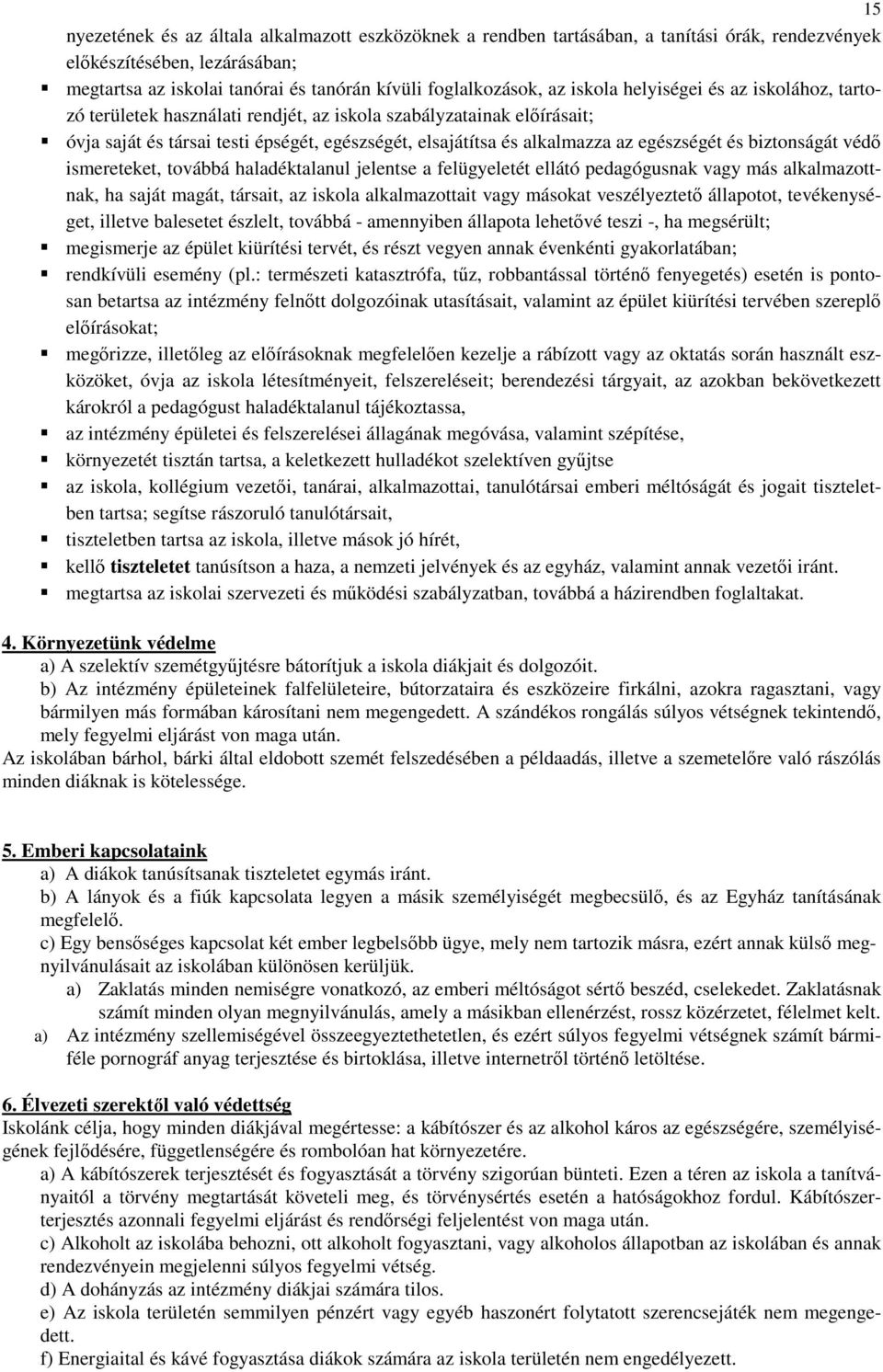 és biztonságát védő ismereteket, továbbá haladéktalanul jelentse a felügyeletét ellátó pedagógusnak vagy más alkalmazottnak, ha saját magát, társait, az iskola alkalmazottait vagy másokat