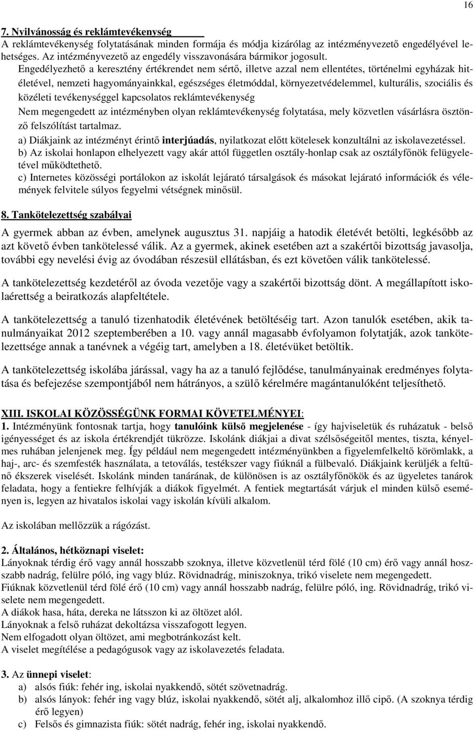Engedélyezhető a keresztény értékrendet nem sértő, illetve azzal nem ellentétes, történelmi egyházak hitéletével, nemzeti hagyományainkkal, egészséges életmóddal, környezetvédelemmel, kulturális,