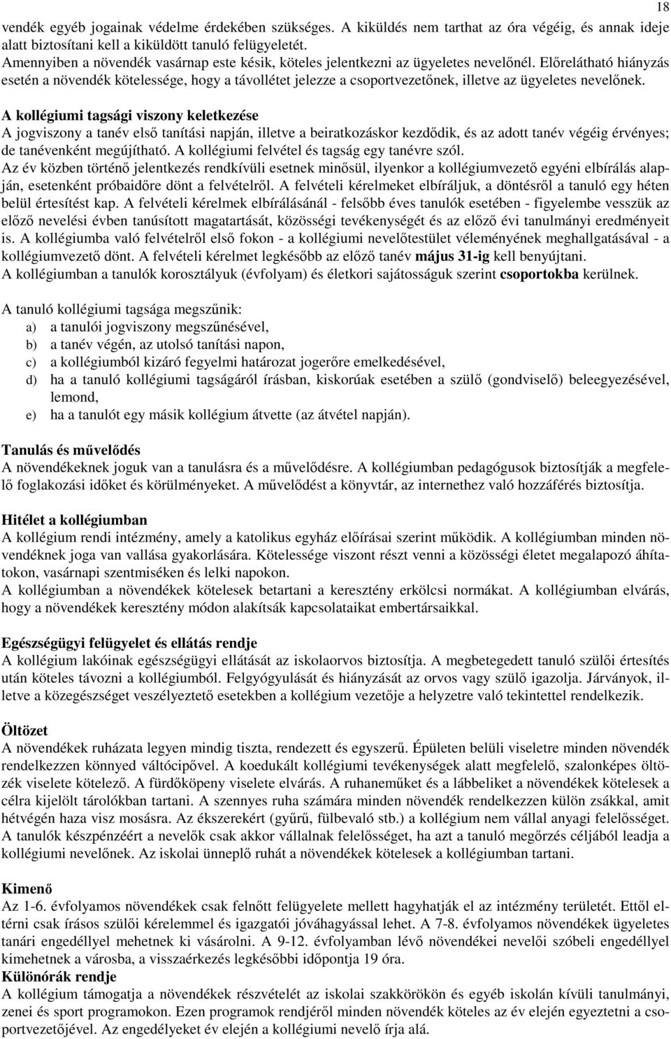 Előrelátható hiányzás esetén a növendék kötelessége, hogy a távollétet jelezze a csoportvezetőnek, illetve az ügyeletes nevelőnek.