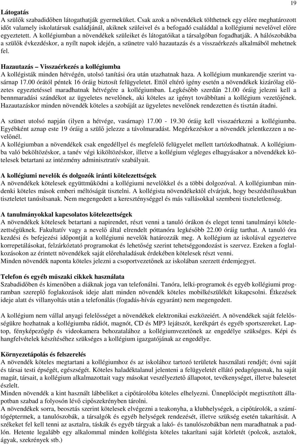 A kollégiumban a növendékek szüleiket és látogatóikat a társalgóban fogadhatják.
