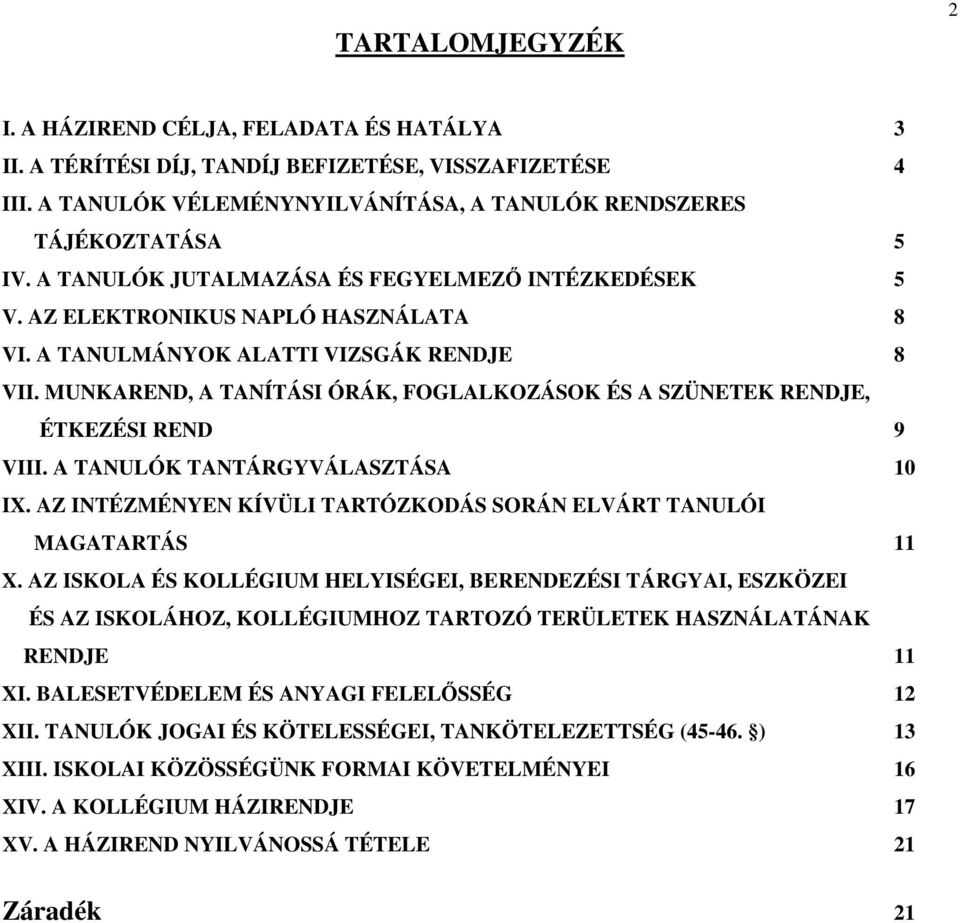 MUNKAREND, A TANÍTÁSI ÓRÁK, FOGLALKOZÁSOK ÉS A SZÜNETEK RENDJE, ÉTKEZÉSI REND 9 VIII. A TANULÓK TANTÁRGYVÁLASZTÁSA 10 IX. AZ INTÉZMÉNYEN KÍVÜLI TARTÓZKODÁS SORÁN ELVÁRT TANULÓI MAGATARTÁS 11 X.