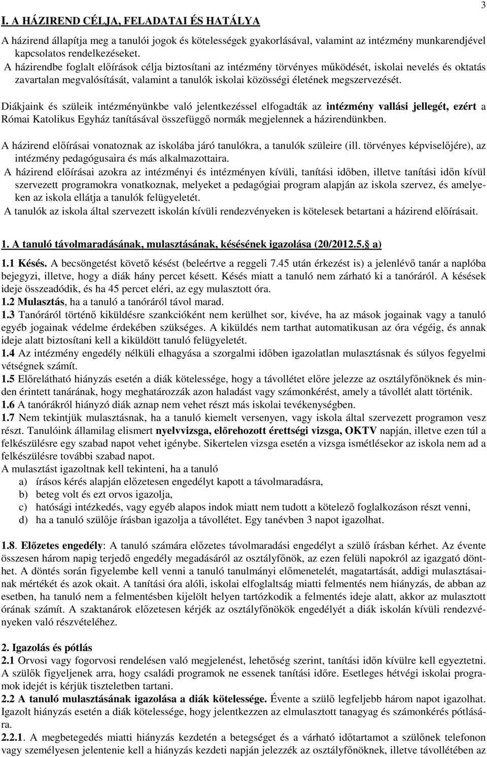 Diákjaink és szüleik intézményünkbe való jelentkezéssel elfogadták az intézmény vallási jellegét, ezért a Római Katolikus Egyház tanításával összefüggő normák megjelennek a házirendünkben.