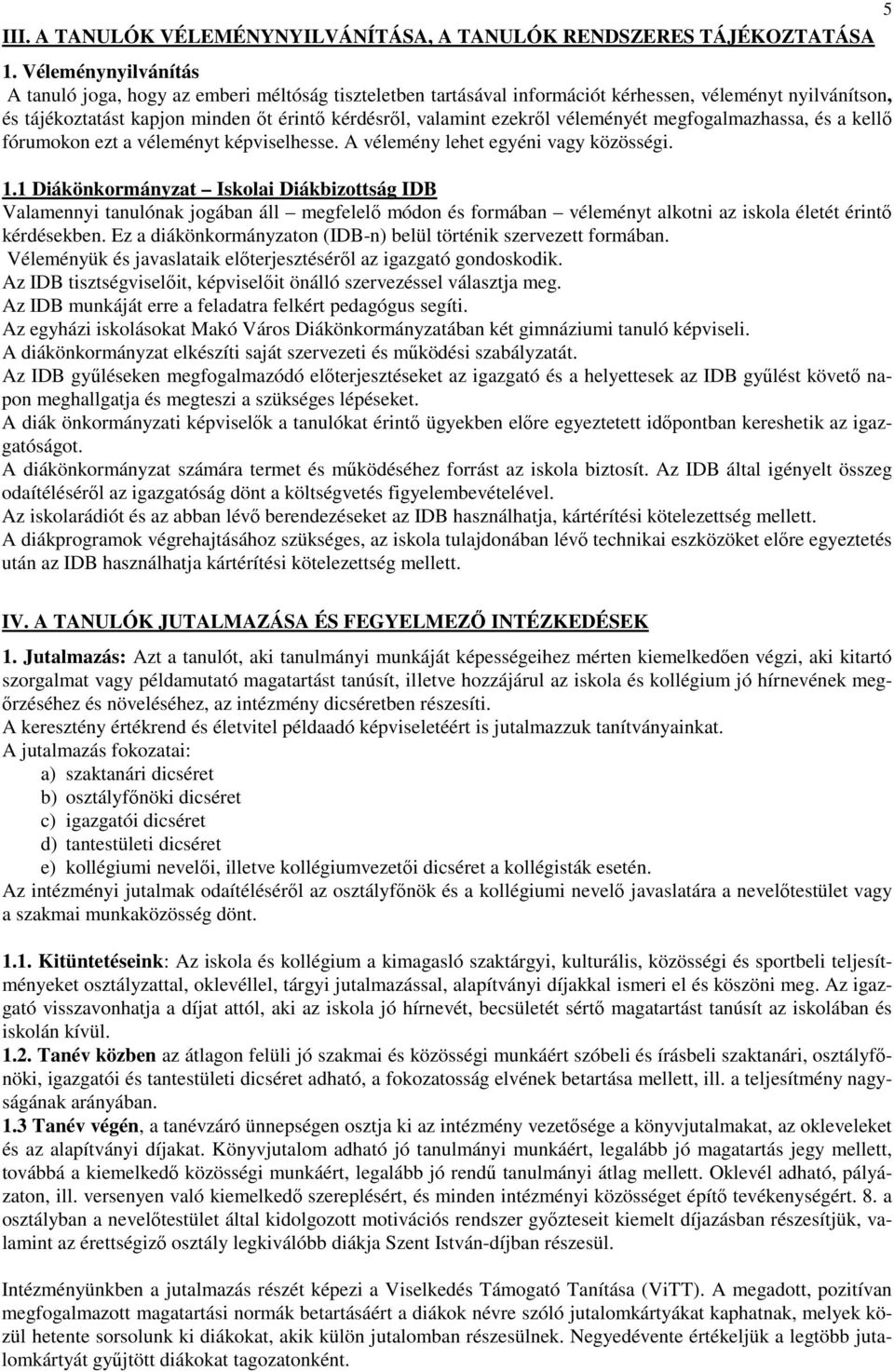 véleményét megfogalmazhassa, és a kellő fórumokon ezt a véleményt képviselhesse. A vélemény lehet egyéni vagy közösségi. 1.