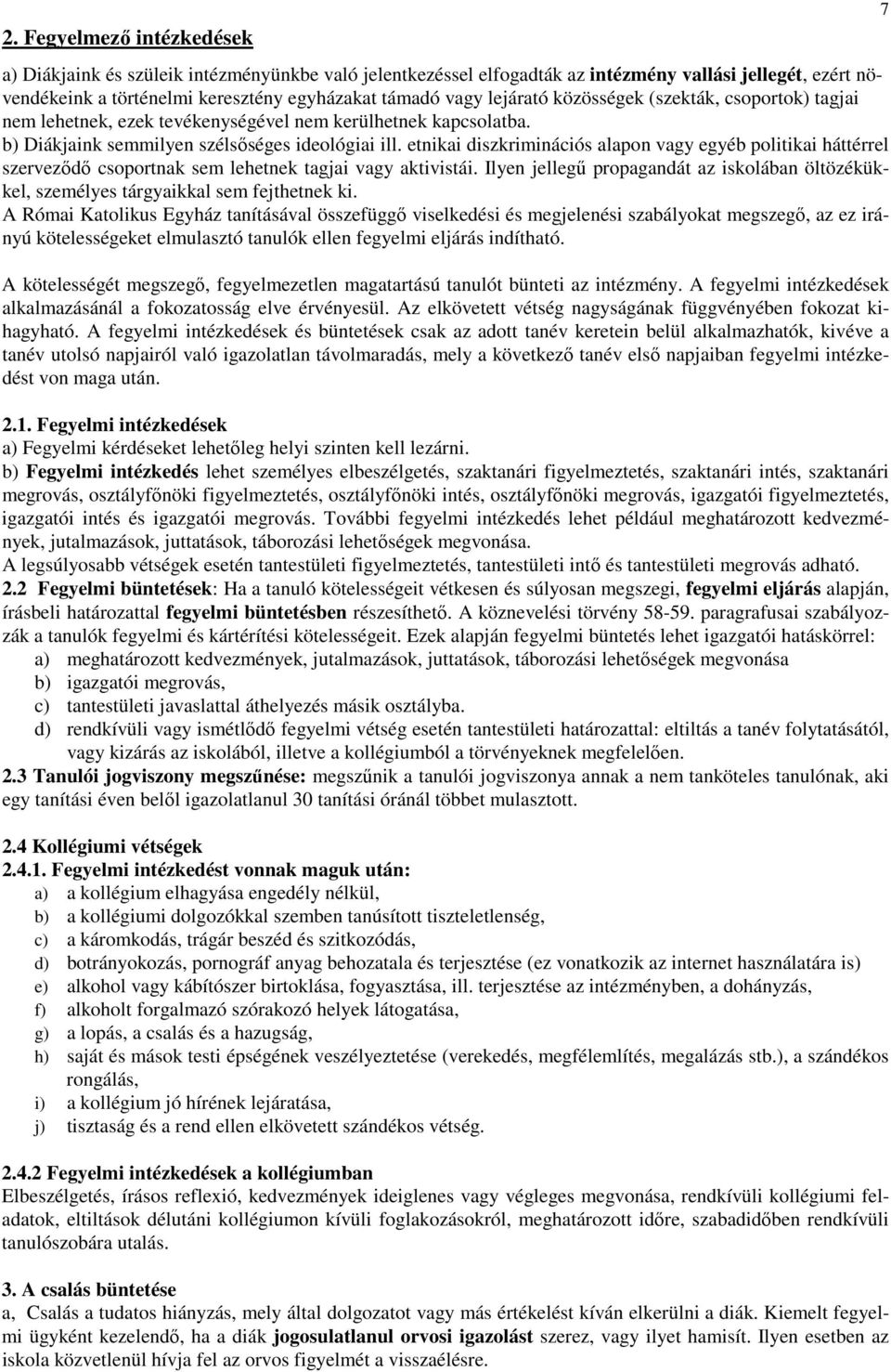 etnikai diszkriminációs alapon vagy egyéb politikai háttérrel szerveződő csoportnak sem lehetnek tagjai vagy aktivistái.