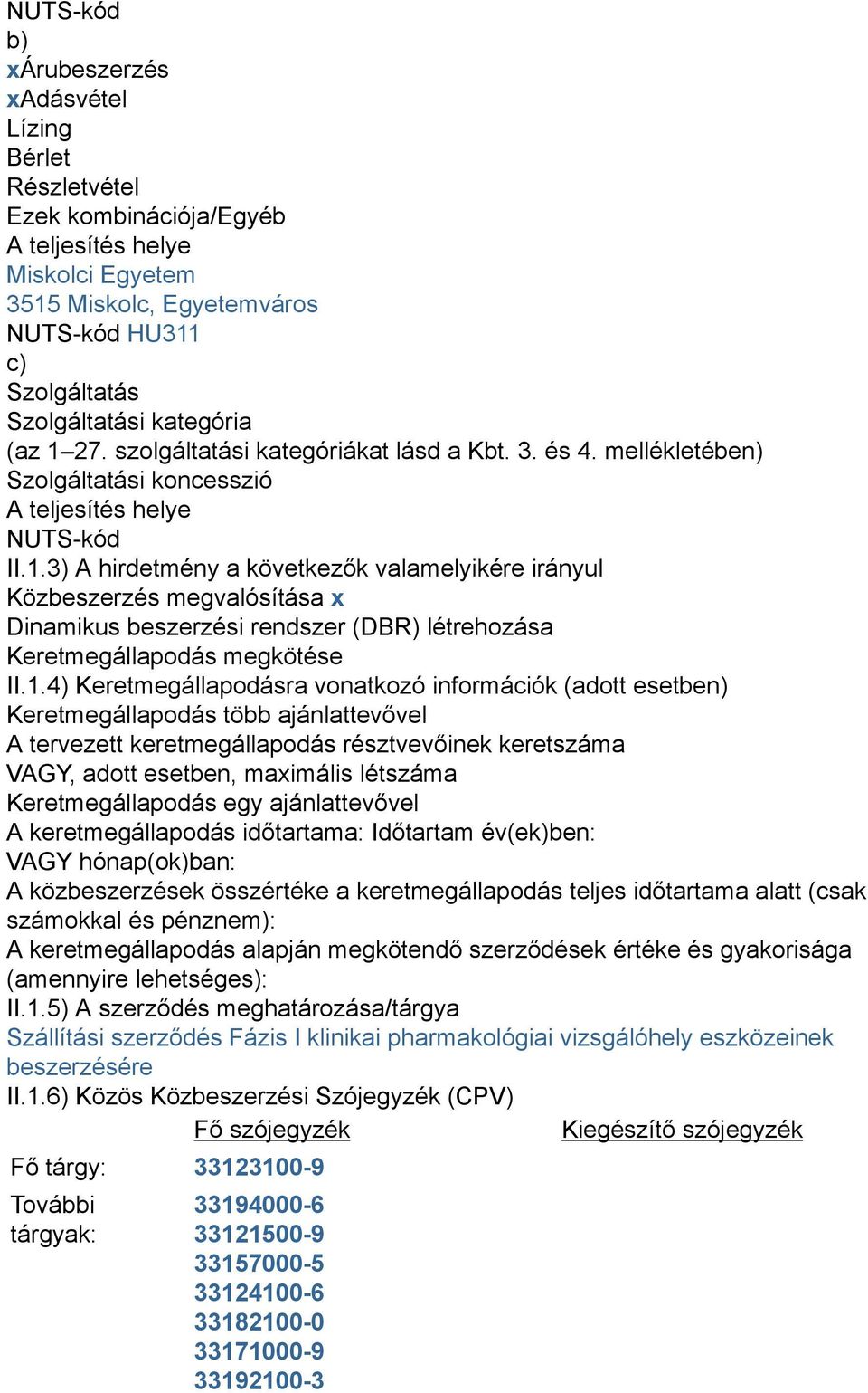 1.4) Keretmegállapodásra vonatkozó információk (adott esetben) Keretmegállapodás több ajánlattevővel A tervezett keretmegállapodás résztvevőinek keretszáma VAGY, adott esetben, maximális létszáma