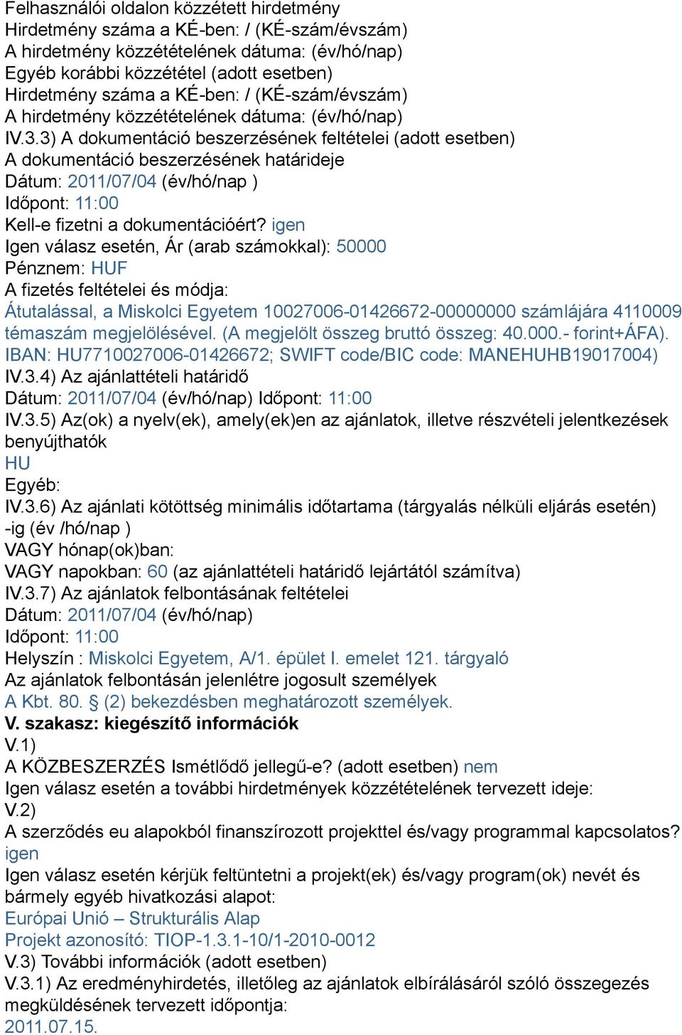 3) A dokumentáció beszerzésének feltételei (adott esetben) A dokumentáció beszerzésének határideje Dátum: 2011/07/04 (év/hó/nap ) Időpont: 11:00 Kell-e fizetni a dokumentációért?