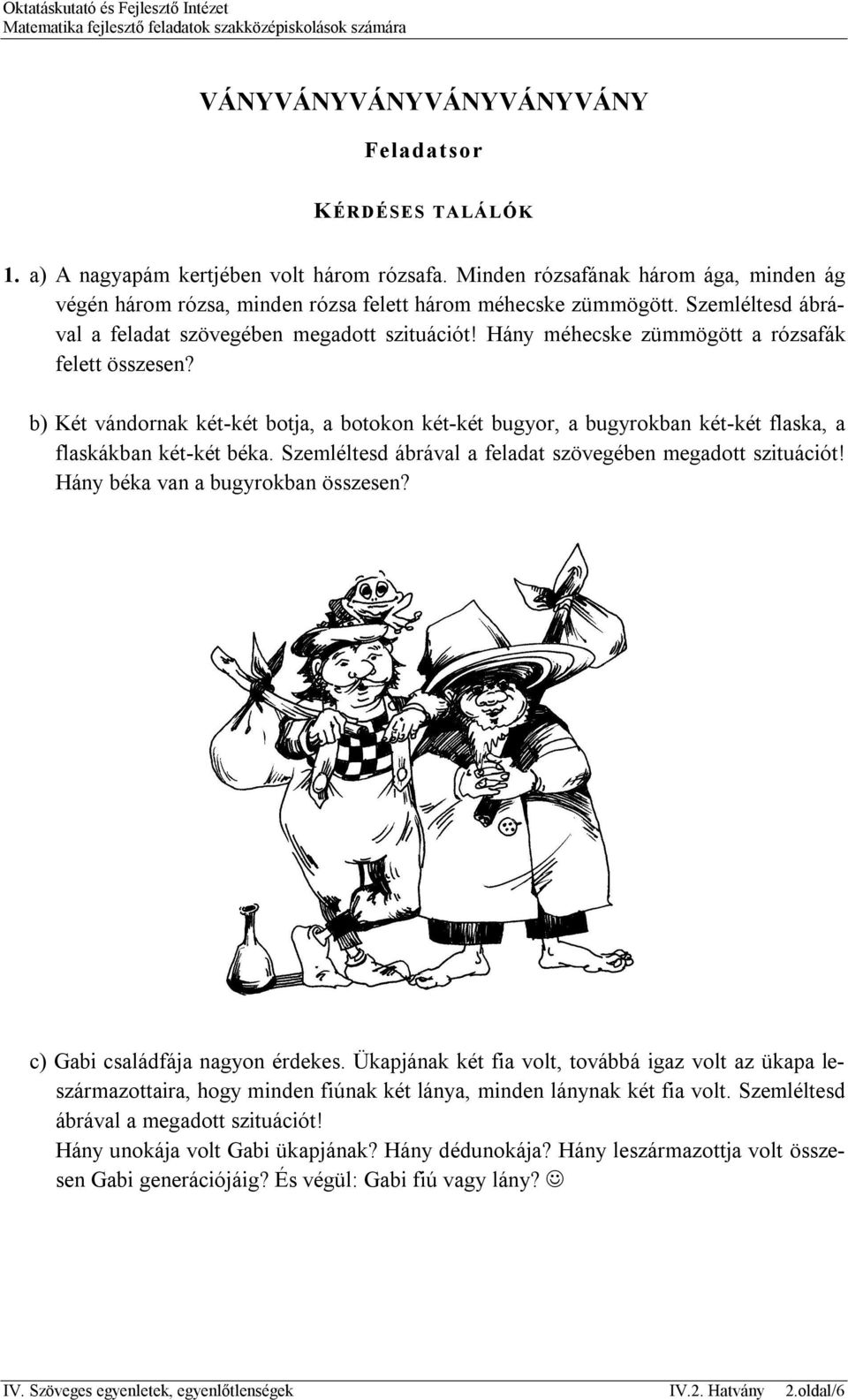 Hány méhecske zümmögött a rózsafák felett összesen? b) Két vándornak két-két botja, a botokon két-két bugyor, a bugyrokban két-két flaska, a flaskákban két-két béka.