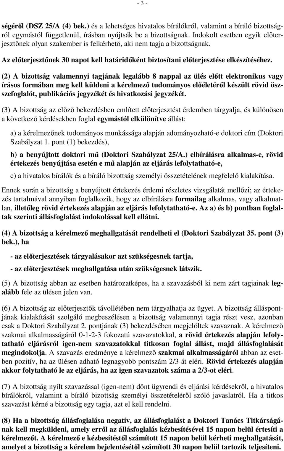 (2) A bizottság valamennyi tagjának legalább 8 nappal az ülés elıtt elektronikus vagy írásos formában meg kell küldeni a kérelmezı tudományos elıéletérıl készült rövid öszszefoglalót, publikációs