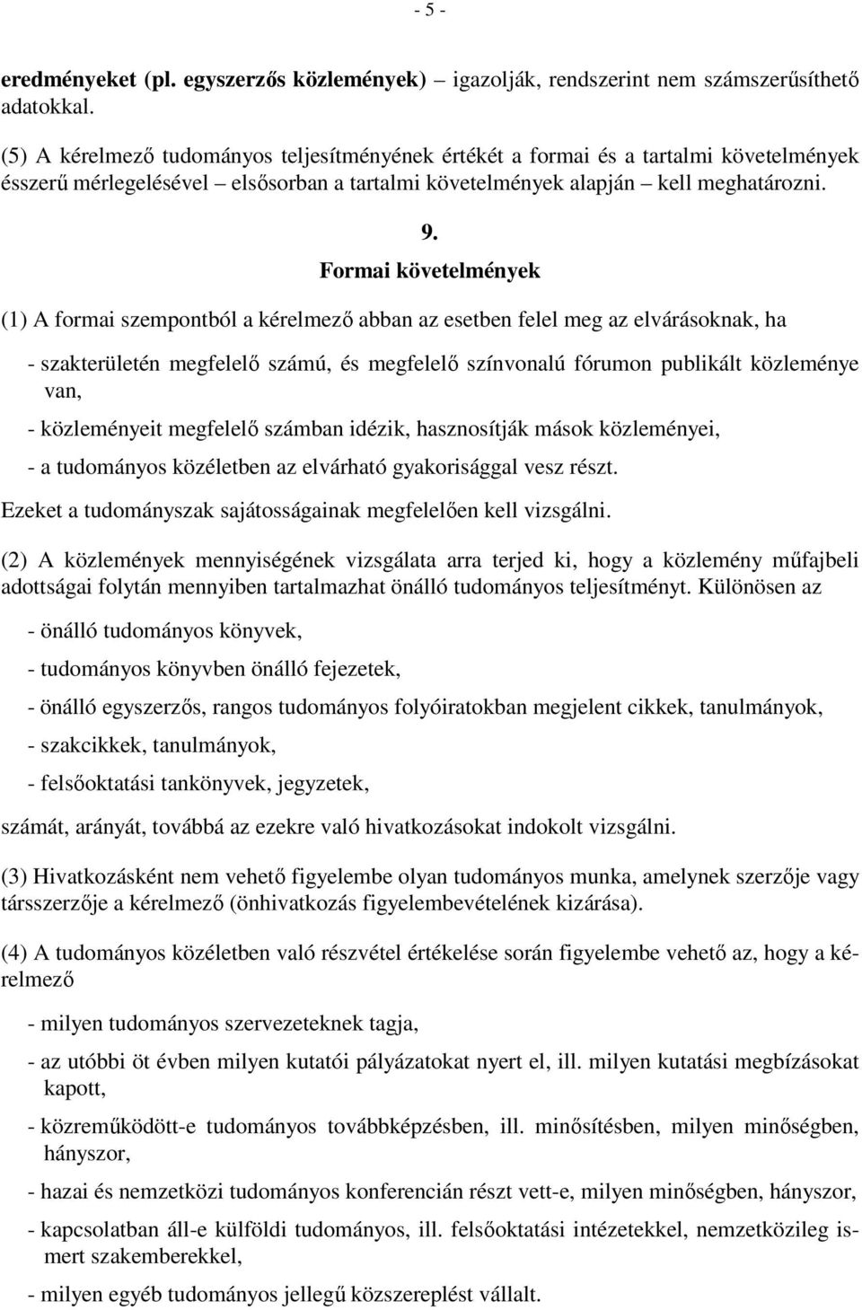 Formai követelmények (1) A formai szempontból a kérelmezı abban az esetben felel meg az elvárásoknak, ha - szakterületén megfelelı számú, és megfelelı színvonalú fórumon publikált közleménye van, -