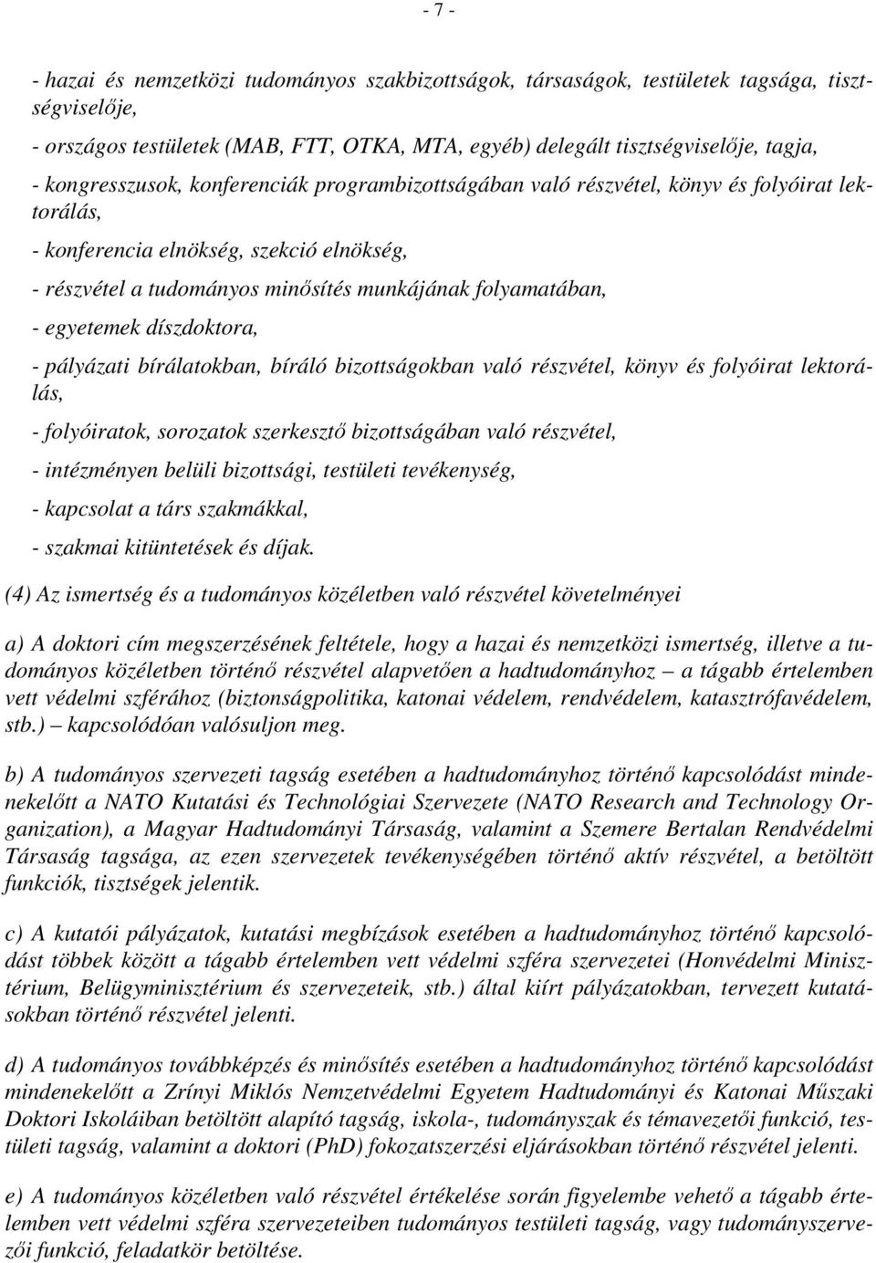 egyetemek díszdoktora, - pályázati bírálatokban, bíráló bizottságokban való részvétel, könyv és folyóirat lektorálás, - folyóiratok, sorozatok szerkesztı bizottságában való részvétel, - intézményen