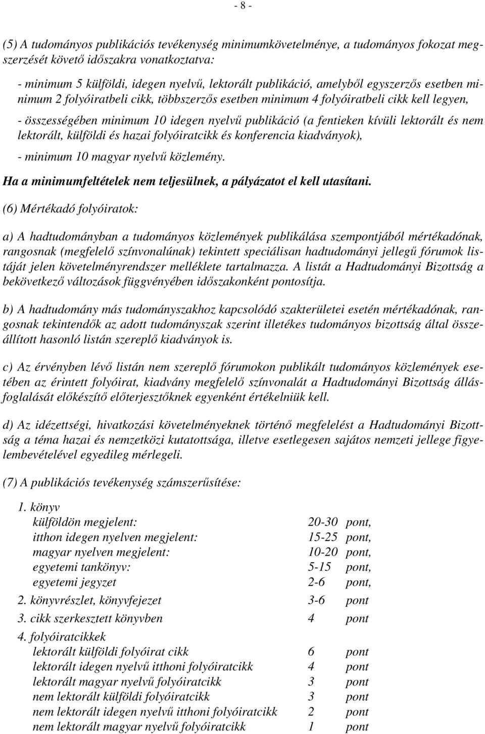 lektorált és nem lektorált, külföldi és hazai folyóiratcikk és konferencia kiadványok), - minimum 10 magyar nyelvő közlemény. Ha a minimumfeltételek nem teljesülnek, a pályázatot el kell utasítani.